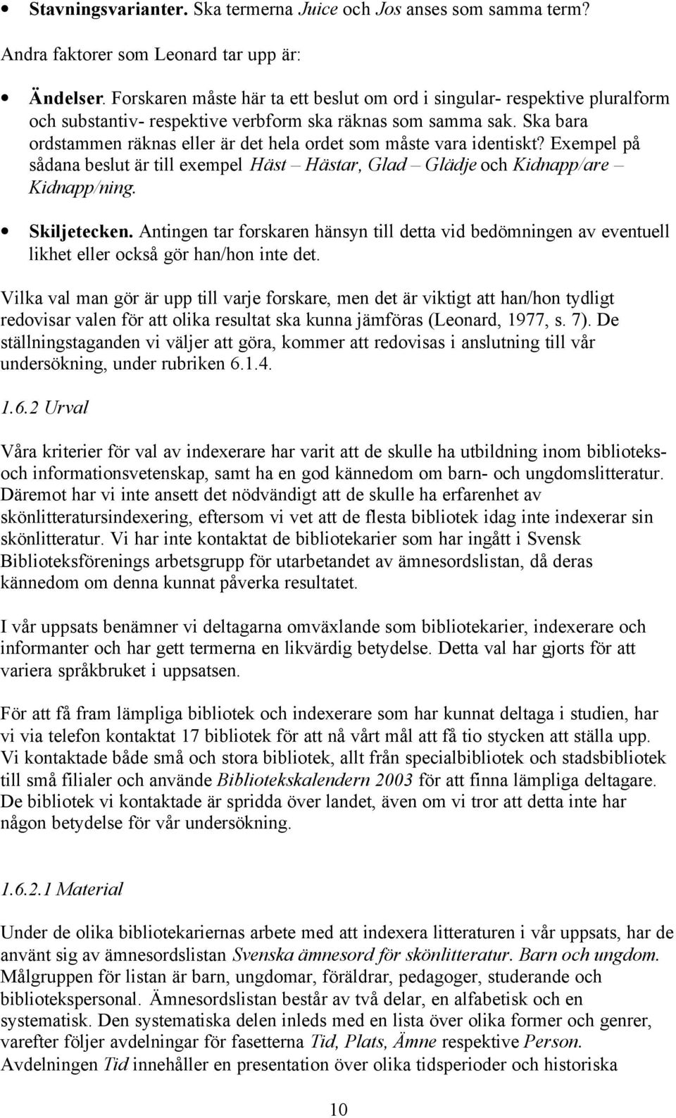 Ska bara ordstammen räknas eller är det hela ordet som måste vara identiskt? Exempel på sådana beslut är till exempel Häst Hästar, Glad Glädje och Kidnapp/are Kidnapp/ning. Skiljetecken.