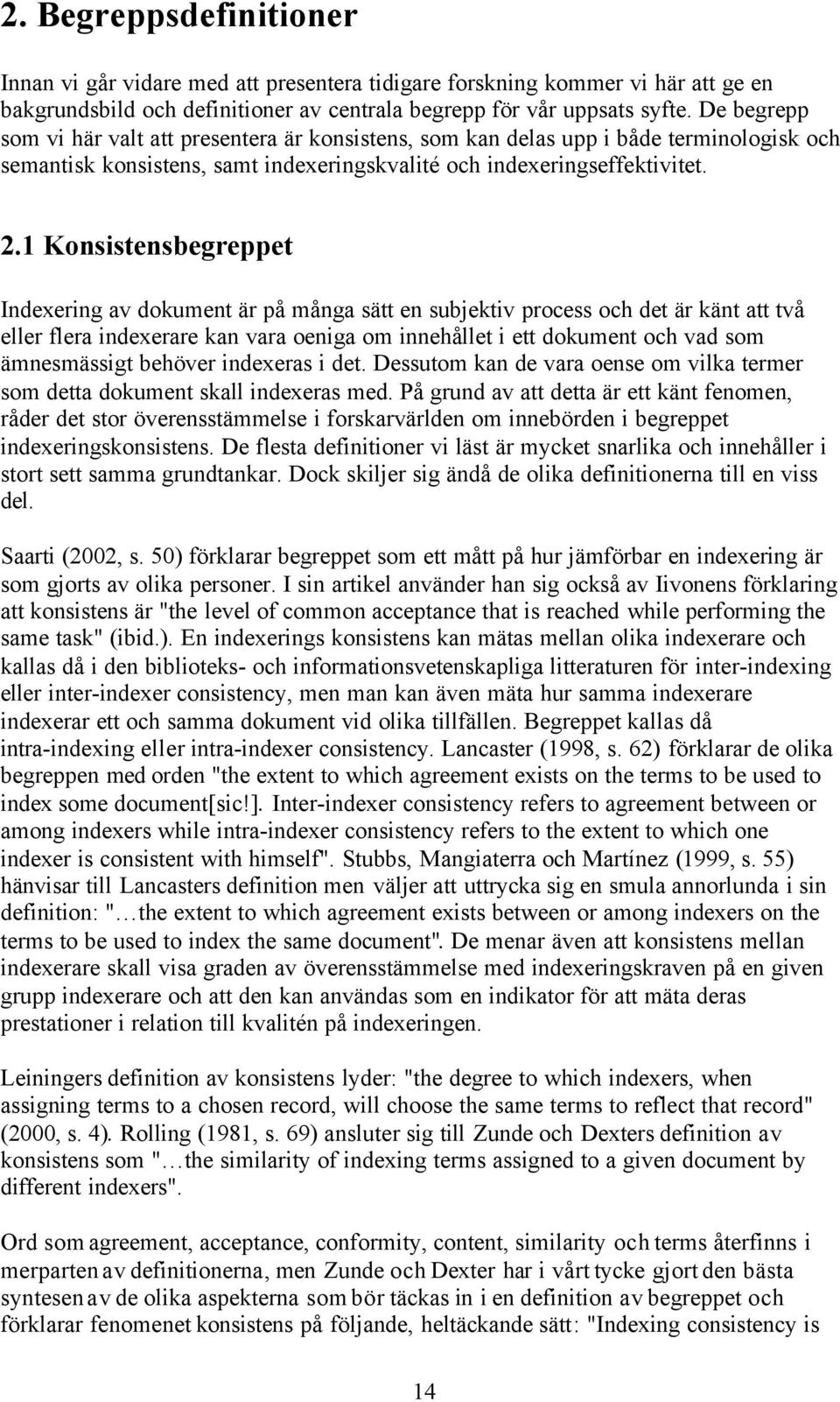 1 Konsistensbegreppet Indexering av dokument är på många sätt en subjektiv process och det är känt att två eller flera indexerare kan vara oeniga om innehållet i ett dokument och vad som ämnesmässigt