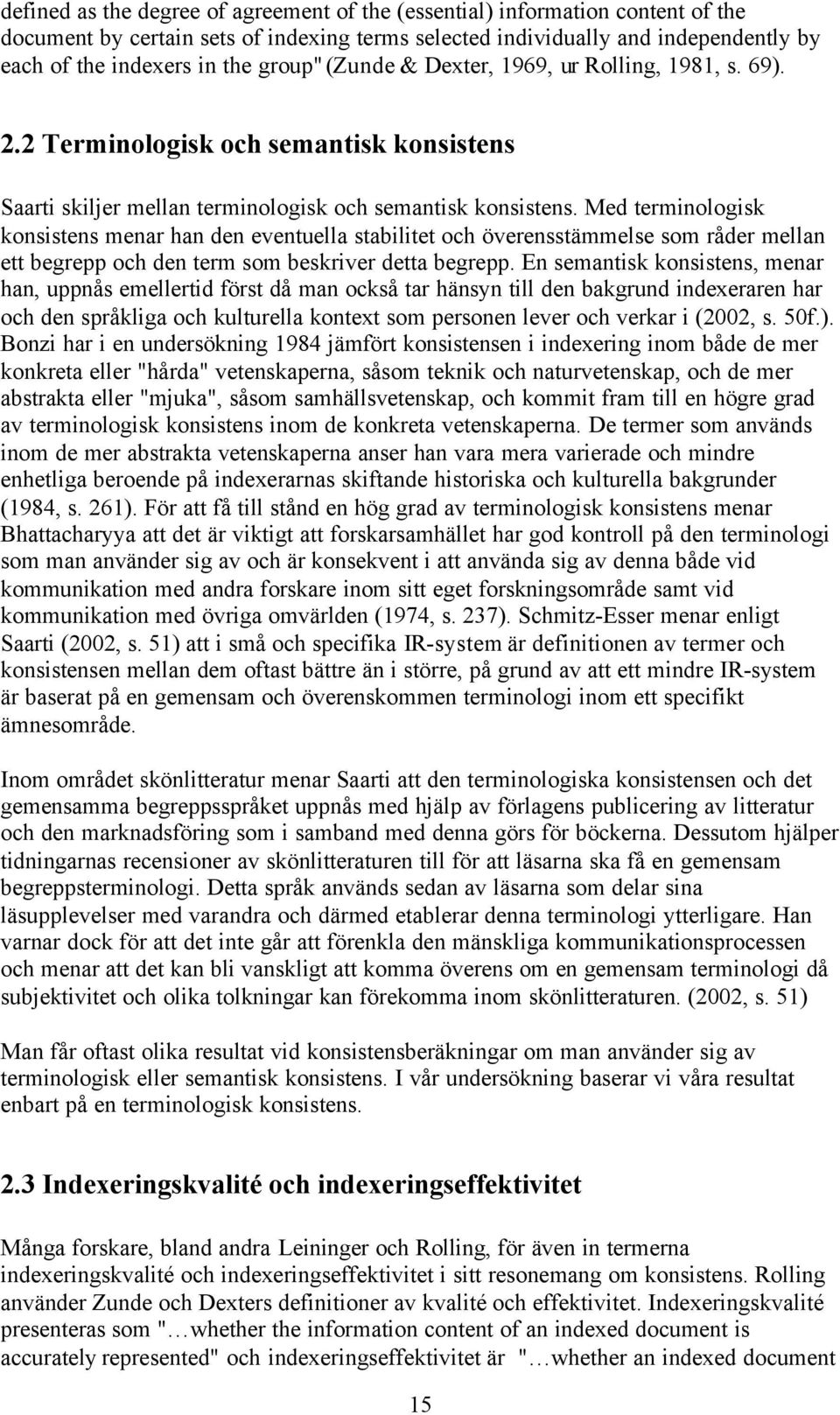 Med terminologisk konsistens menar han den eventuella stabilitet och överensstämmelse som råder mellan ett begrepp och den term som beskriver detta begrepp.