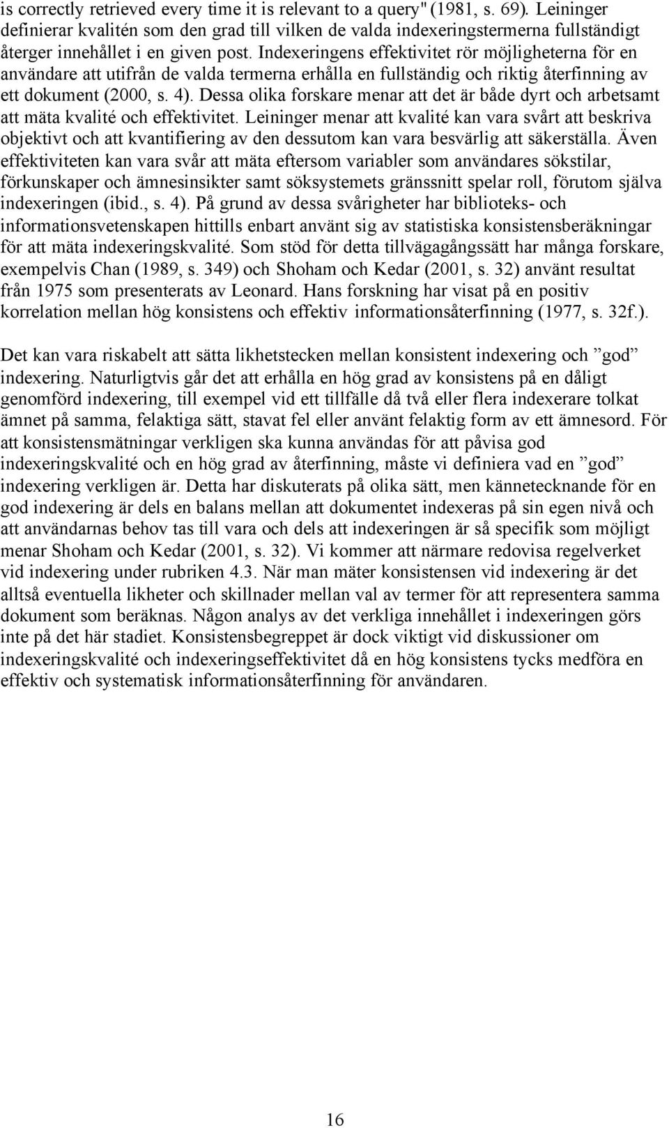 Indexeringens effektivitet rör möjligheterna för en användare att utifrån de valda termerna erhålla en fullständig och riktig återfinning av ett dokument (2000, s. 4).