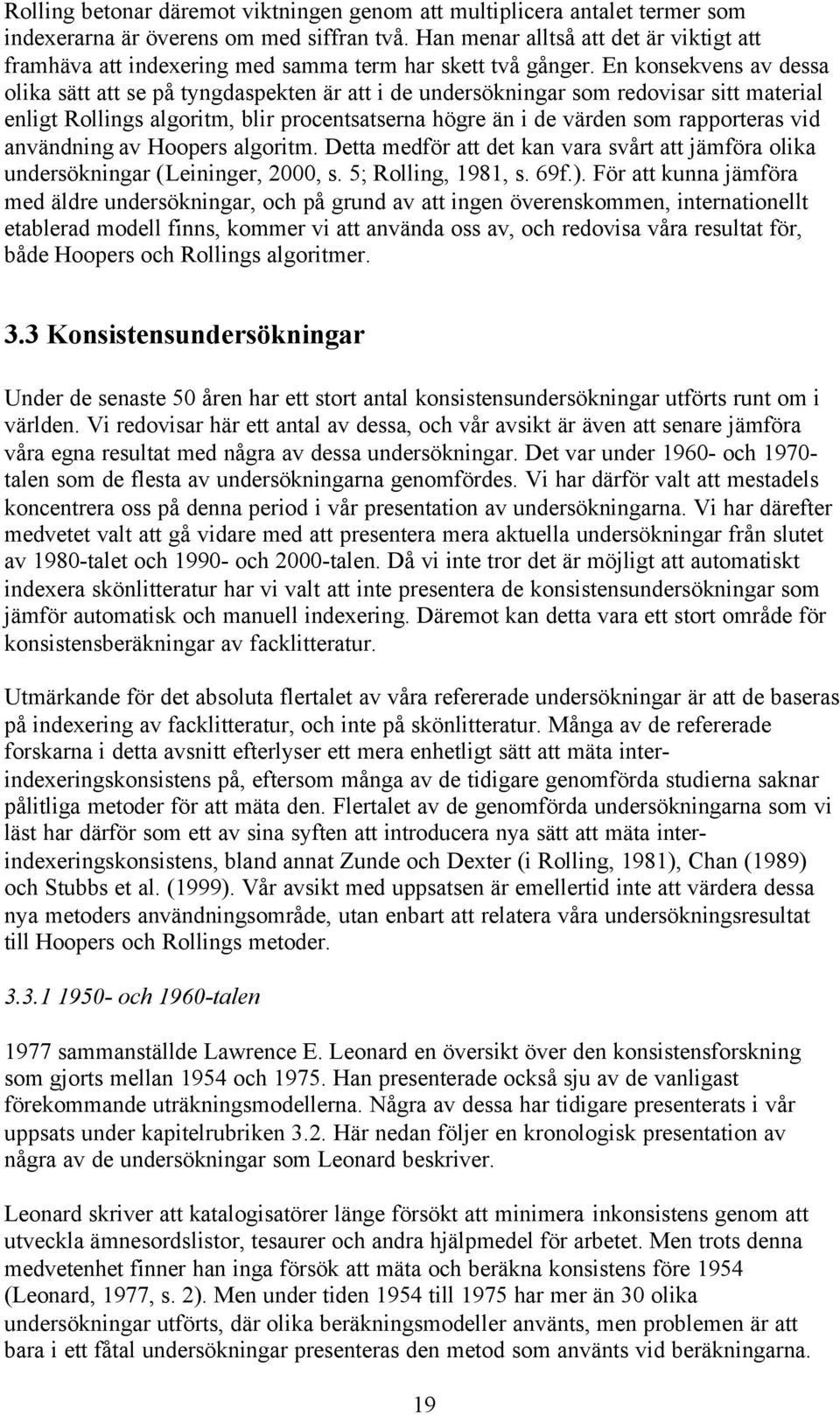 En konsekvens av dessa olika sätt att se på tyngdaspekten är att i de undersökningar som redovisar sitt material enligt Rollings algoritm, blir procentsatserna högre än i de värden som rapporteras