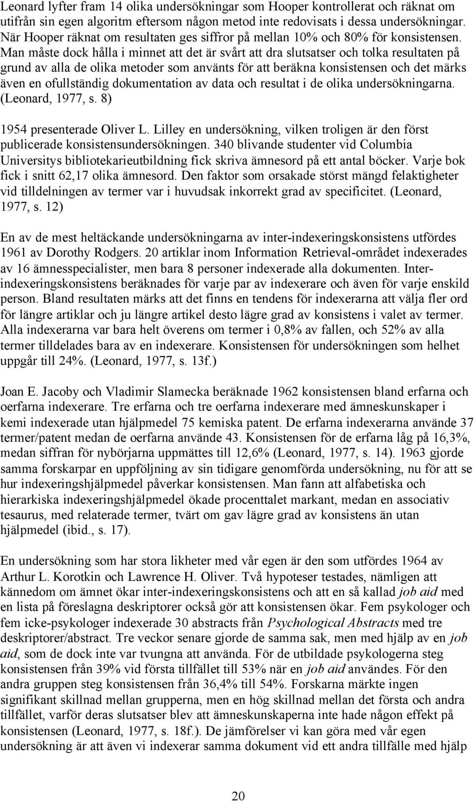 Man måste dock hålla i minnet att det är svårt att dra slutsatser och tolka resultaten på grund av alla de olika metoder som använts för att beräkna konsistensen och det märks även en ofullständig