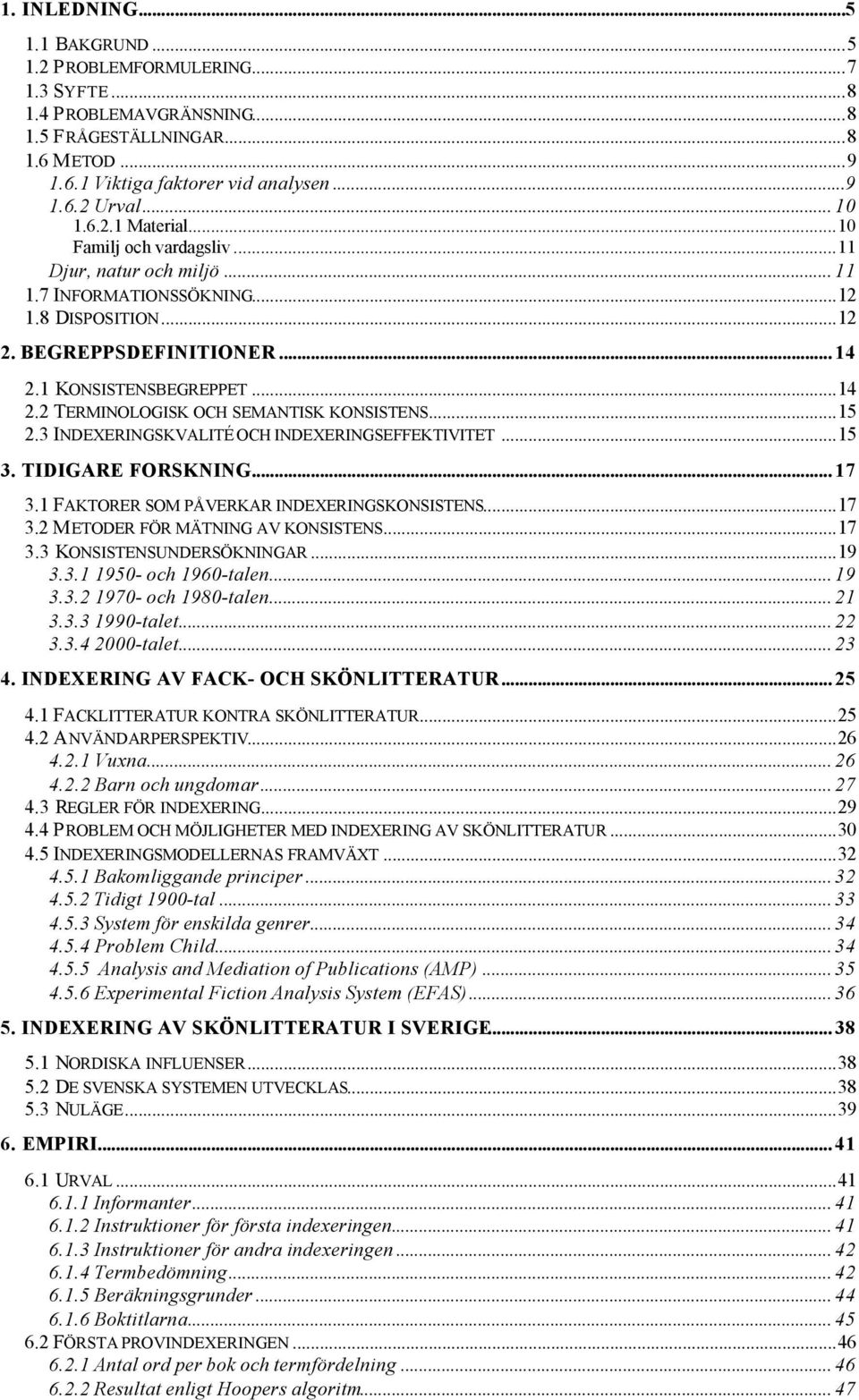 ..15 2.3 INDEXERINGSKVALITÉ OCH INDEXERINGSEFFEKTIVITET...15 3. TIDIGARE FORSKNING... 17 3.1 FAKTORER SOM PÅVERKAR INDEXERINGSKONSISTENS...17 3.2 METODER FÖR MÄTNING AV KONSISTENS...17 3.3 KONSISTENSUNDERSÖKNINGAR.