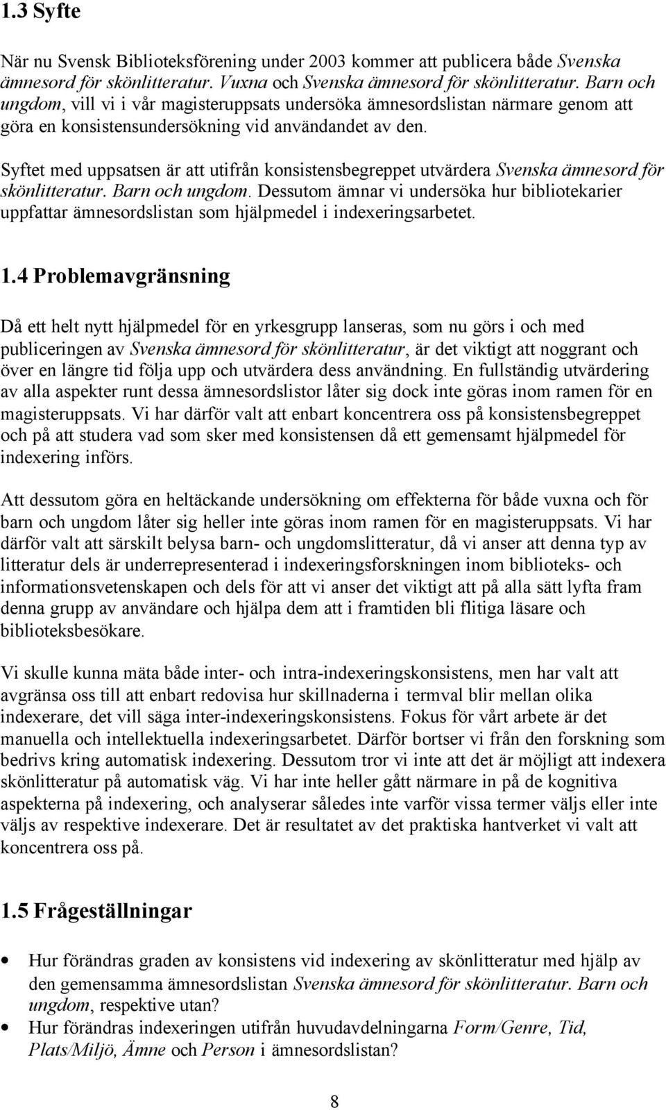 Syftet med uppsatsen är att utifrån konsistensbegreppet utvärdera Svenska ämnesord för skönlitteratur. Barn och ungdom.