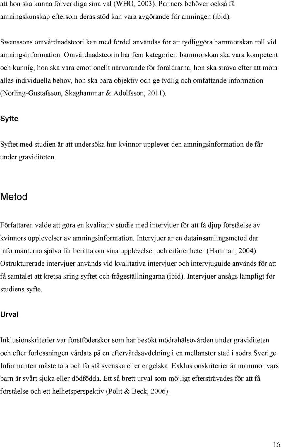 Omvårdnadsteorin har fem kategorier: barnmorskan ska vara kompetent och kunnig, hon ska vara emotionellt närvarande för föräldrarna, hon ska sträva efter att möta allas individuella behov, hon ska