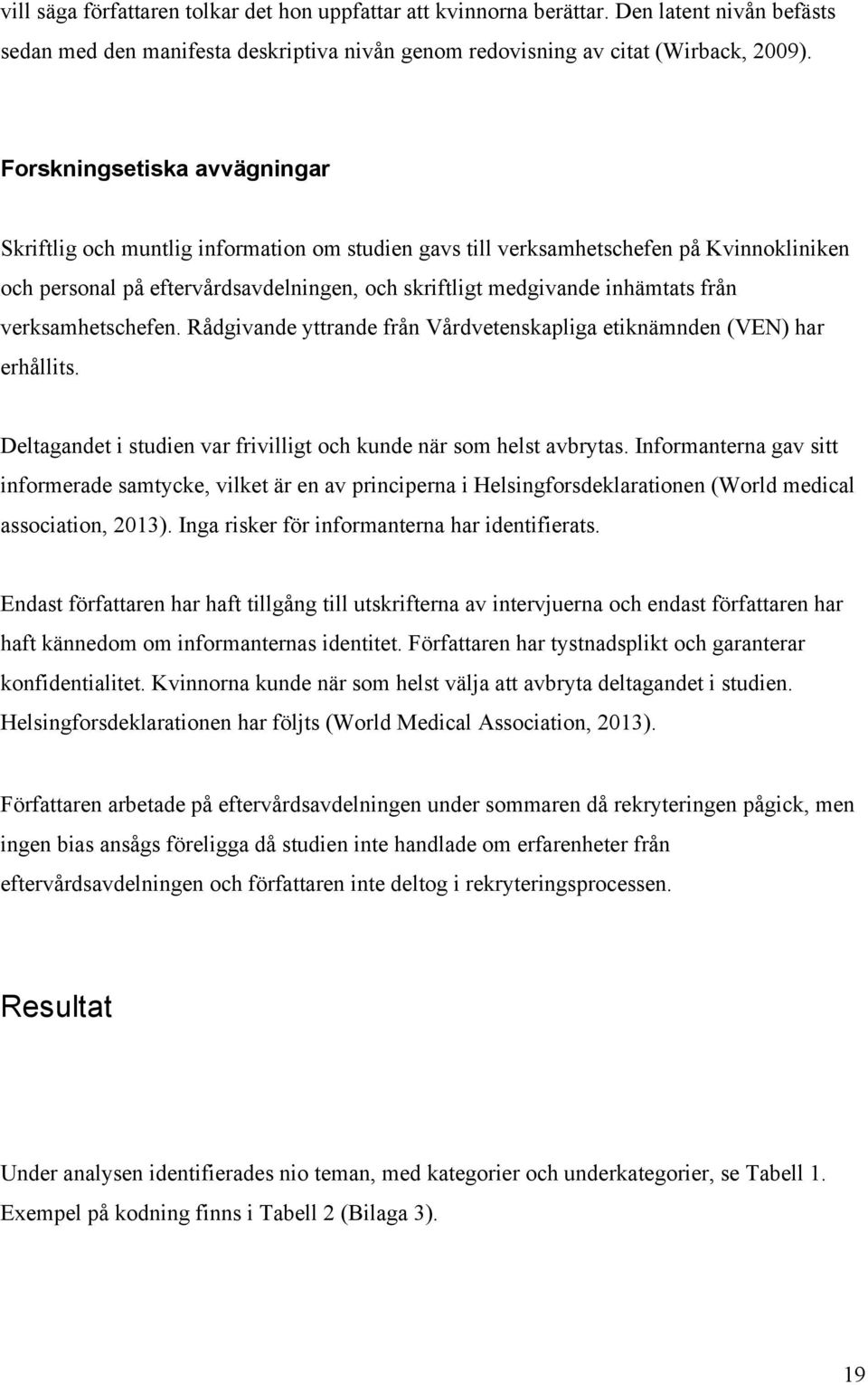 verksamhetschefen. Rådgivande yttrande från Vårdvetenskapliga etiknämnden (VEN) har erhållits. Deltagandet i studien var frivilligt och kunde när som helst avbrytas.