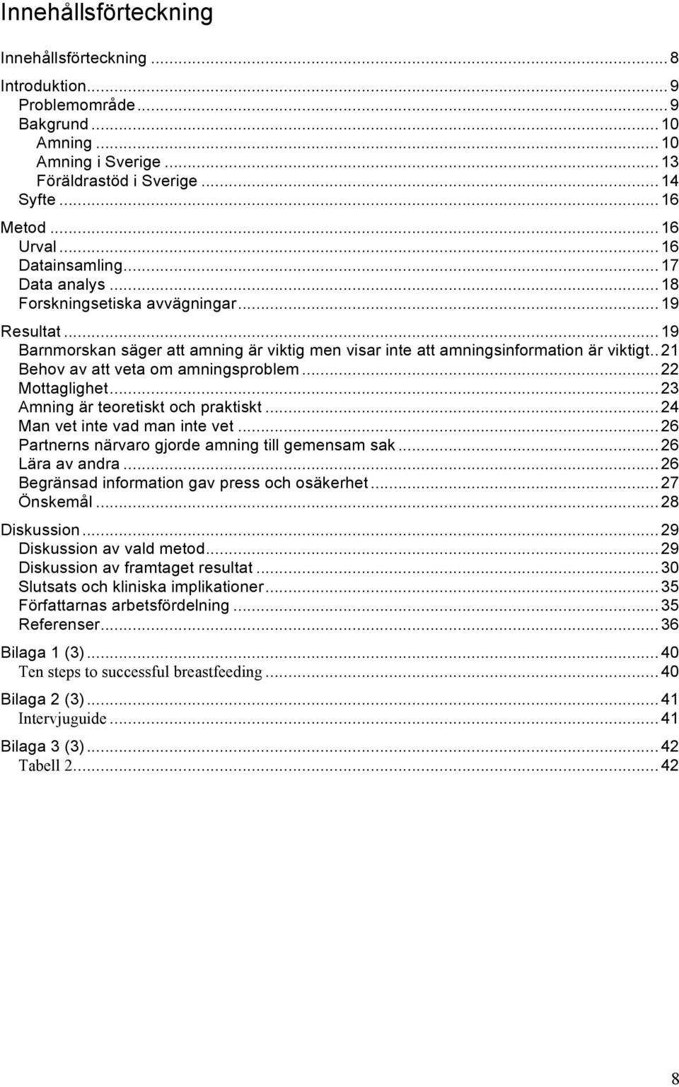 . 21 Behov av att veta om amningsproblem... 22 Mottaglighet... 23 Amning är teoretiskt och praktiskt... 24 Man vet inte vad man inte vet... 26 Partnerns närvaro gjorde amning till gemensam sak.