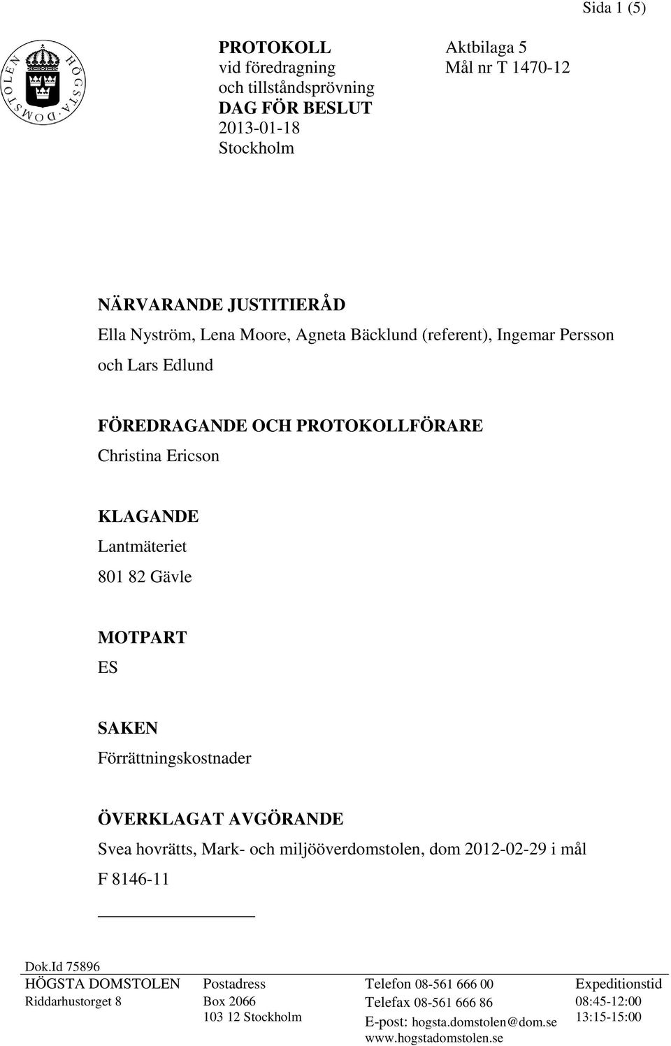 Förrättningskostnader ÖVERKLAGAT AVGÖRANDE Svea hovrätts, Mark- och miljööverdomstolen, dom 2012-02-29 i mål F 8146-11 Dok.