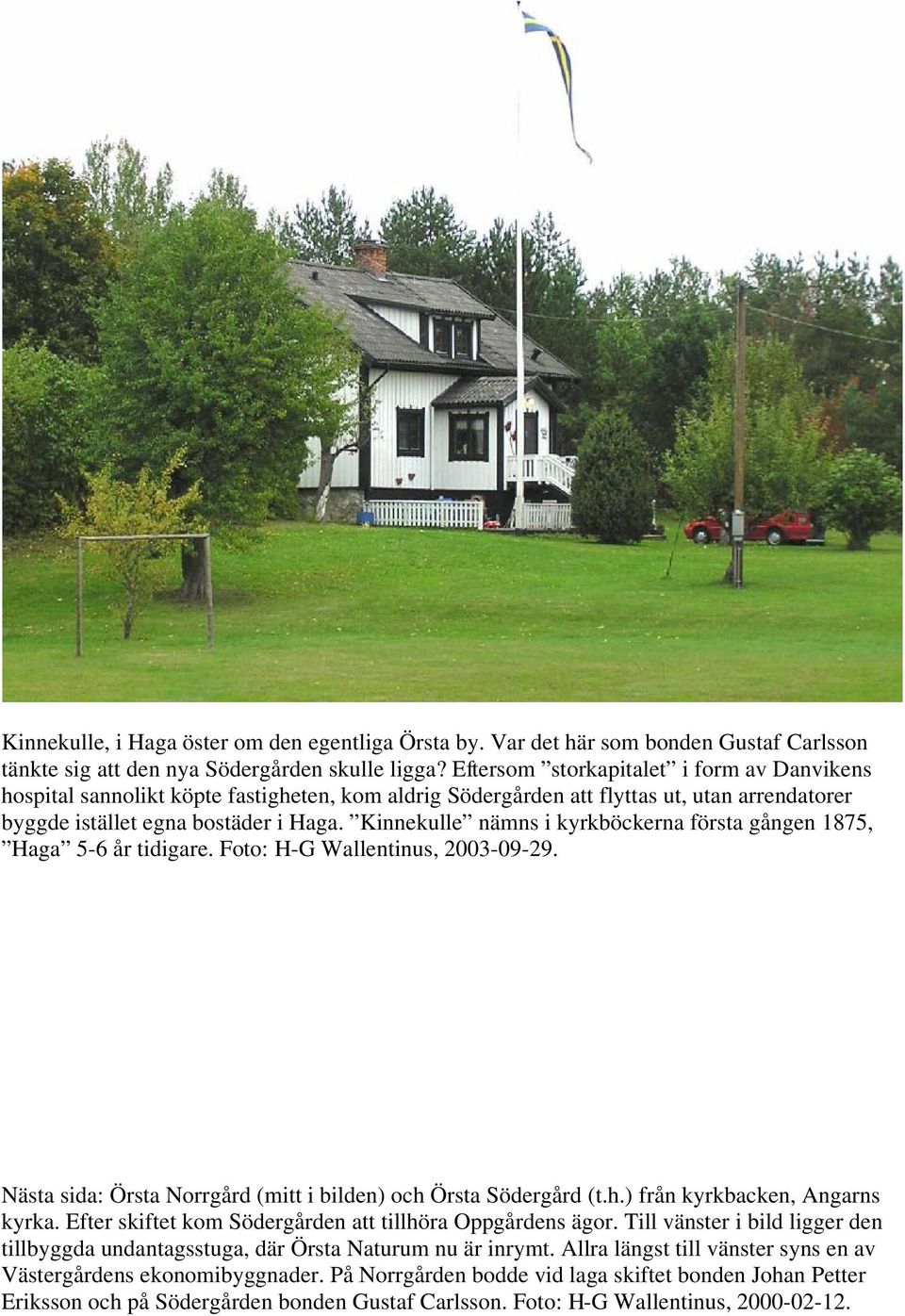 Kinnekulle nämns i kyrkböckerna första gången 1875, Haga 5-6 år tidigare. Foto: H-G Wallentinus, 2003-09-29. Nästa sida: Örsta Norrgård (mitt i bilden) och Örsta Södergård (t.h.) från kyrkbacken, Angarns kyrka.