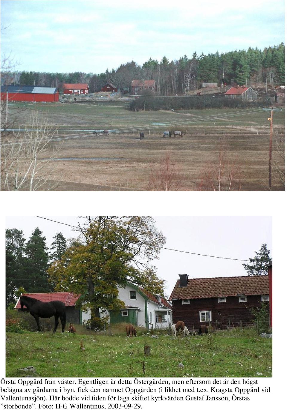 gårdarna i byn, fick den namnet Oppgården (i likhet med t.ex.