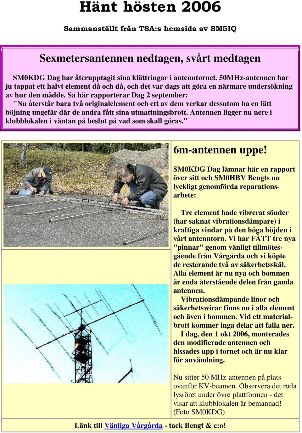 Så här rapporterar Dag 2 september: "Nu återstår bara två originalelement och ett av dem verkar dessutom ha en lätt böjning ungefär där de andra fått sina utmattningsbrott.