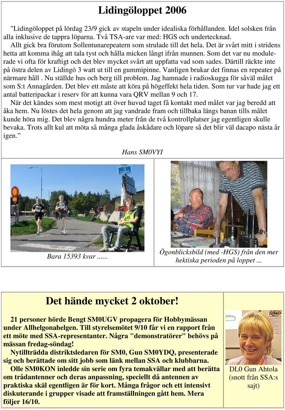 Som det var nu modulerade vi ofta för kraftigt och det blev mycket svårt att uppfatta vad som sades. Därtill räckte inte på östra delen av Lidingö 3 watt ut till en gummipinne.
