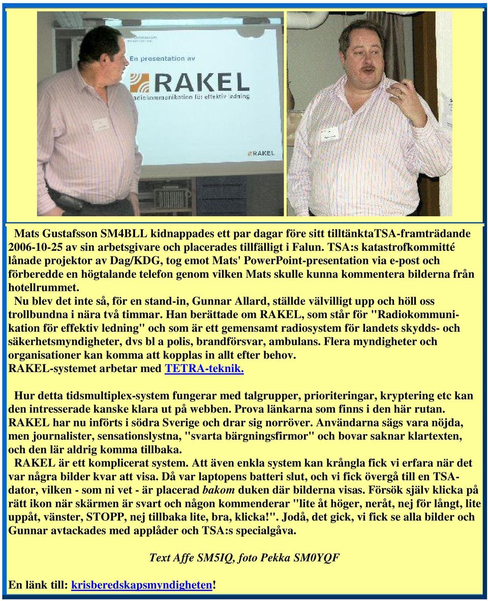 hotellrummet. Nu blev det inte så, för en stand-in, Gunnar Allard, ställde välvilligt upp och höll oss trollbundna i nära två timmar.