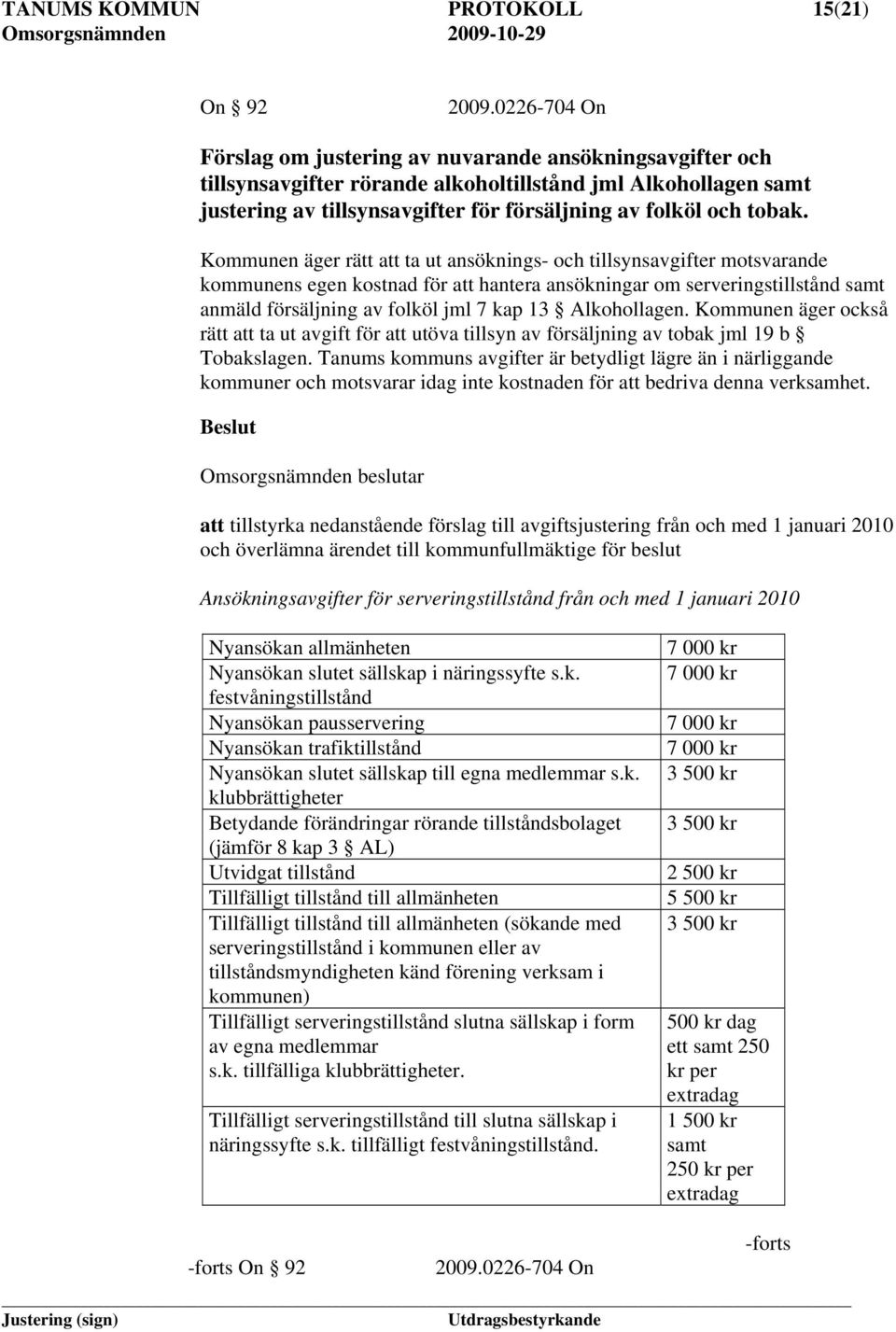 Kommunen äger rätt att ta ut ansöknings- och tillsynsavgifter motsvarande kommunens egen kostnad för att hantera ansökningar om serveringstillstånd samt anmäld försäljning av folköl jml 7 kap 13