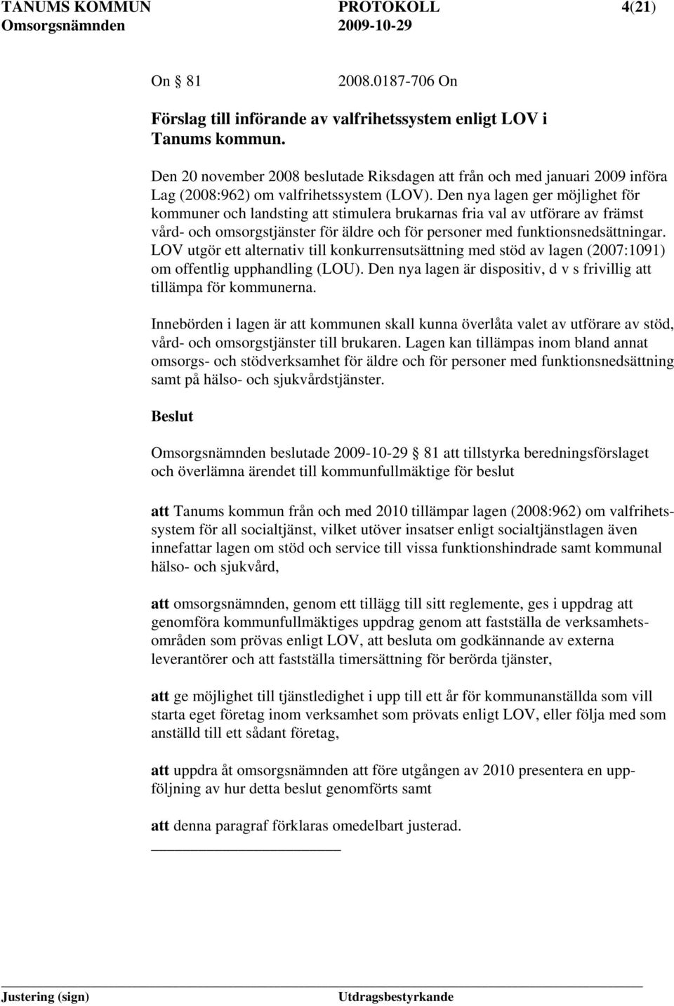 Den nya lagen ger möjlighet för kommuner och landsting att stimulera brukarnas fria val av utförare av främst vård- och omsorgstjänster för äldre och för personer med funktionsnedsättningar.