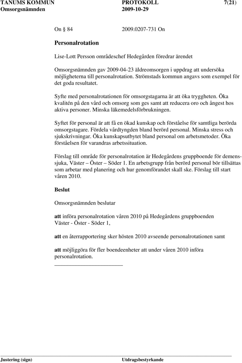 Strömstads kommun angavs som exempel för det goda resultatet. Syfte med personalrotationen för omsorgstagarna är att öka tryggheten.