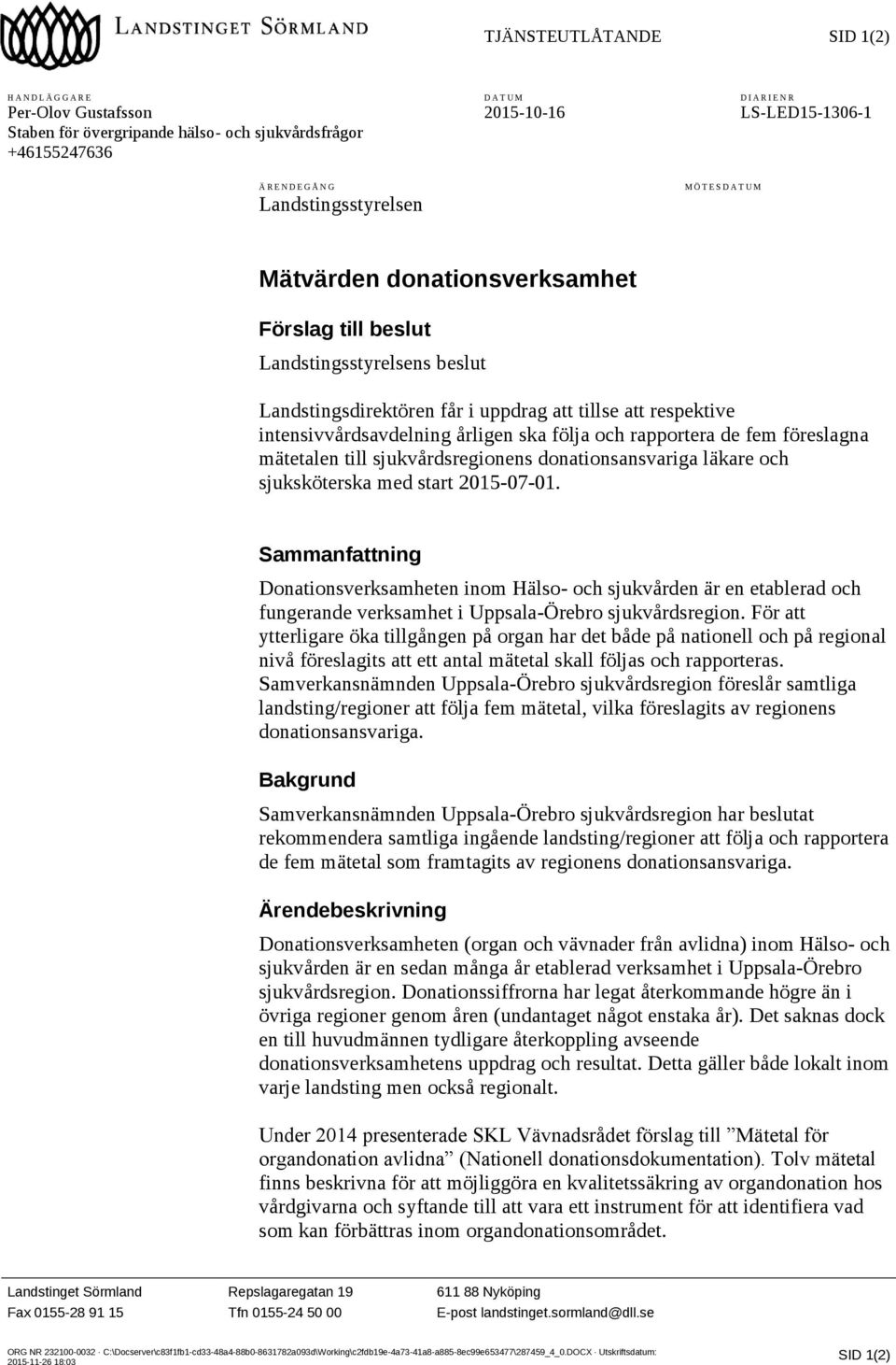 intensivvårdsavdelning årligen ska följa och rapportera de fem föreslagna mätetalen till sjukvårdsregionens donationsansvariga läkare och sjuksköterska med start 2015-07-01.