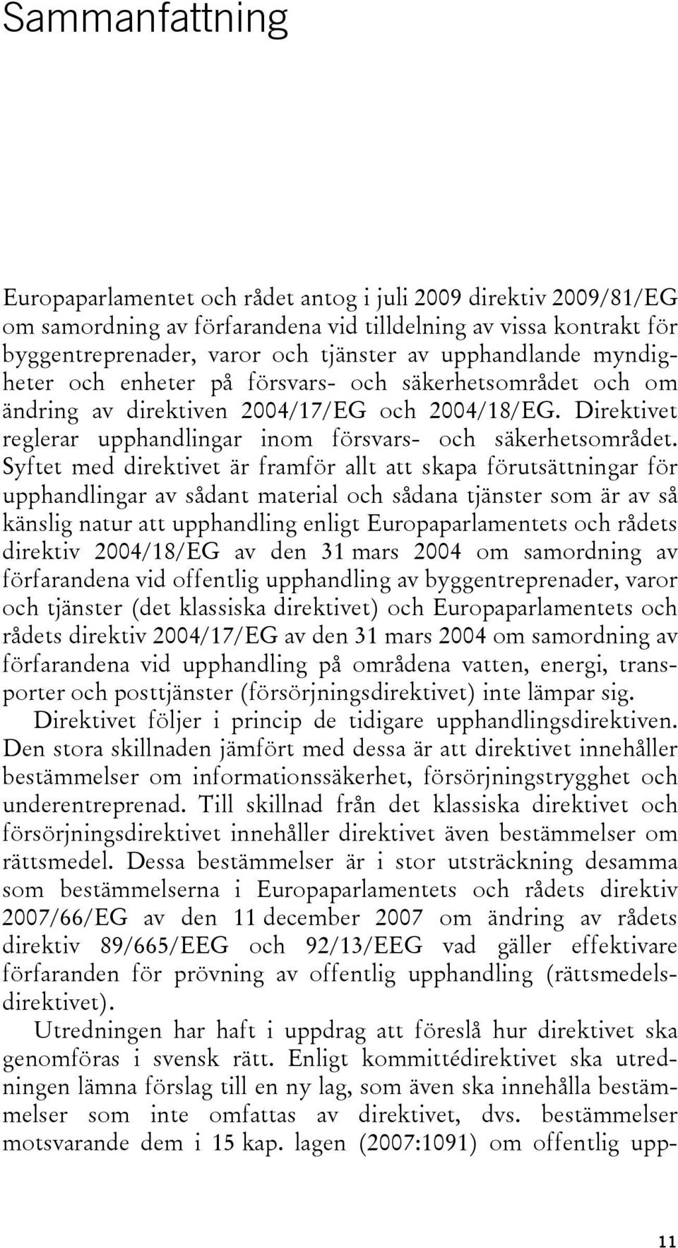 Syftet med direktivet är framför allt att skapa förutsättningar för upphandlingar av sådant material och sådana tjänster som är av så känslig natur att upphandling enligt Europaparlamentets och