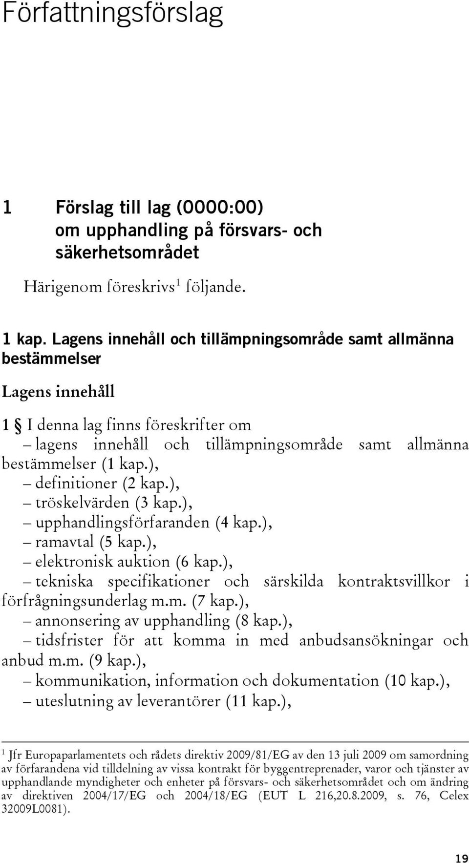 ), definitioner (2 kap.), tröskelvärden (3 kap.), upphandlingsförfaranden (4 kap.), ramavtal (5 kap.), elektronisk auktion (6 kap.