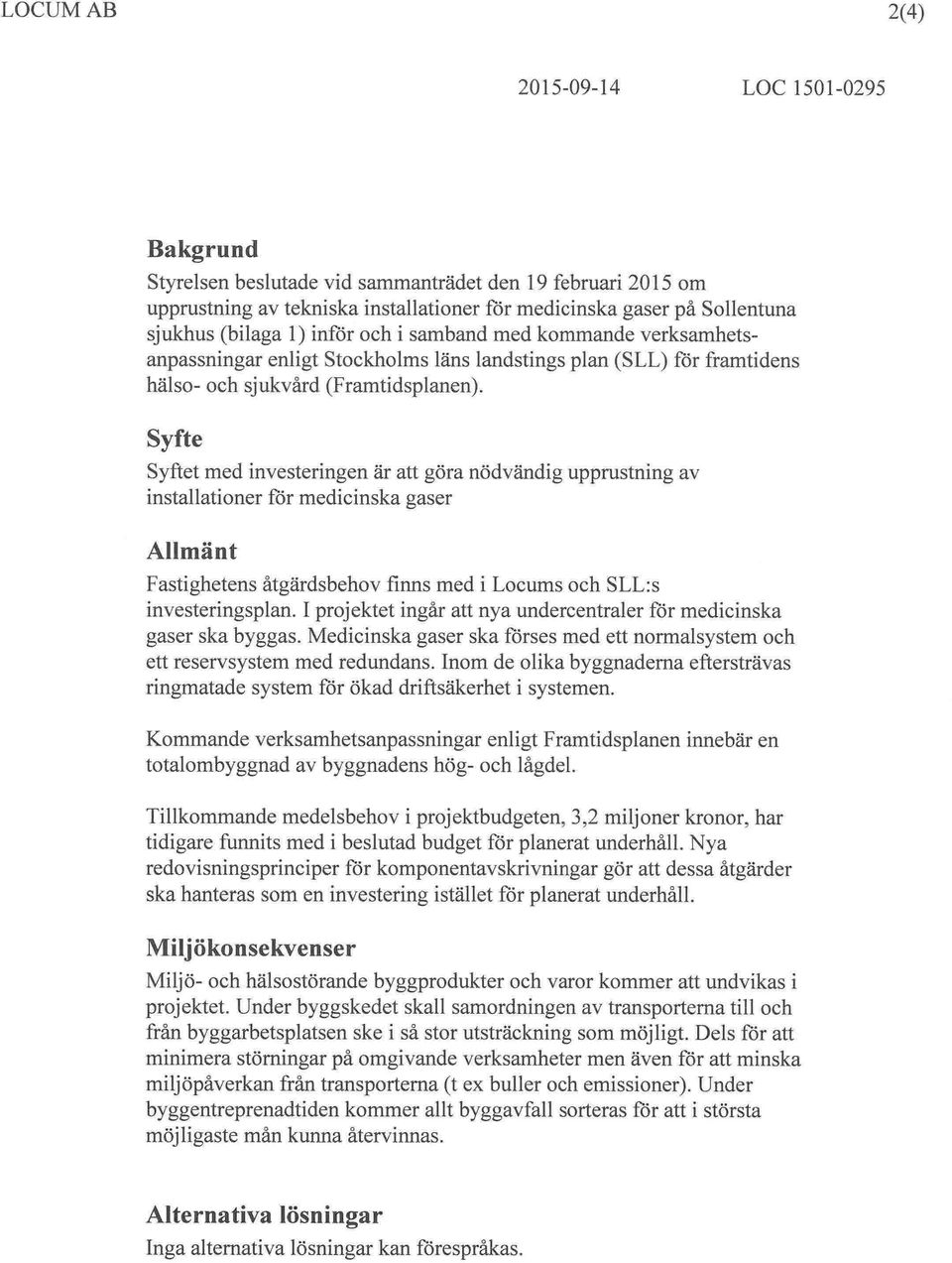 Syfte Syftet med investeringen är att göra nödvändig upprustning av installationer for medicinska gaser Allmänt Fastighetens åtgärdsbehov finns med i Locums och SLL:s investeringsplan.