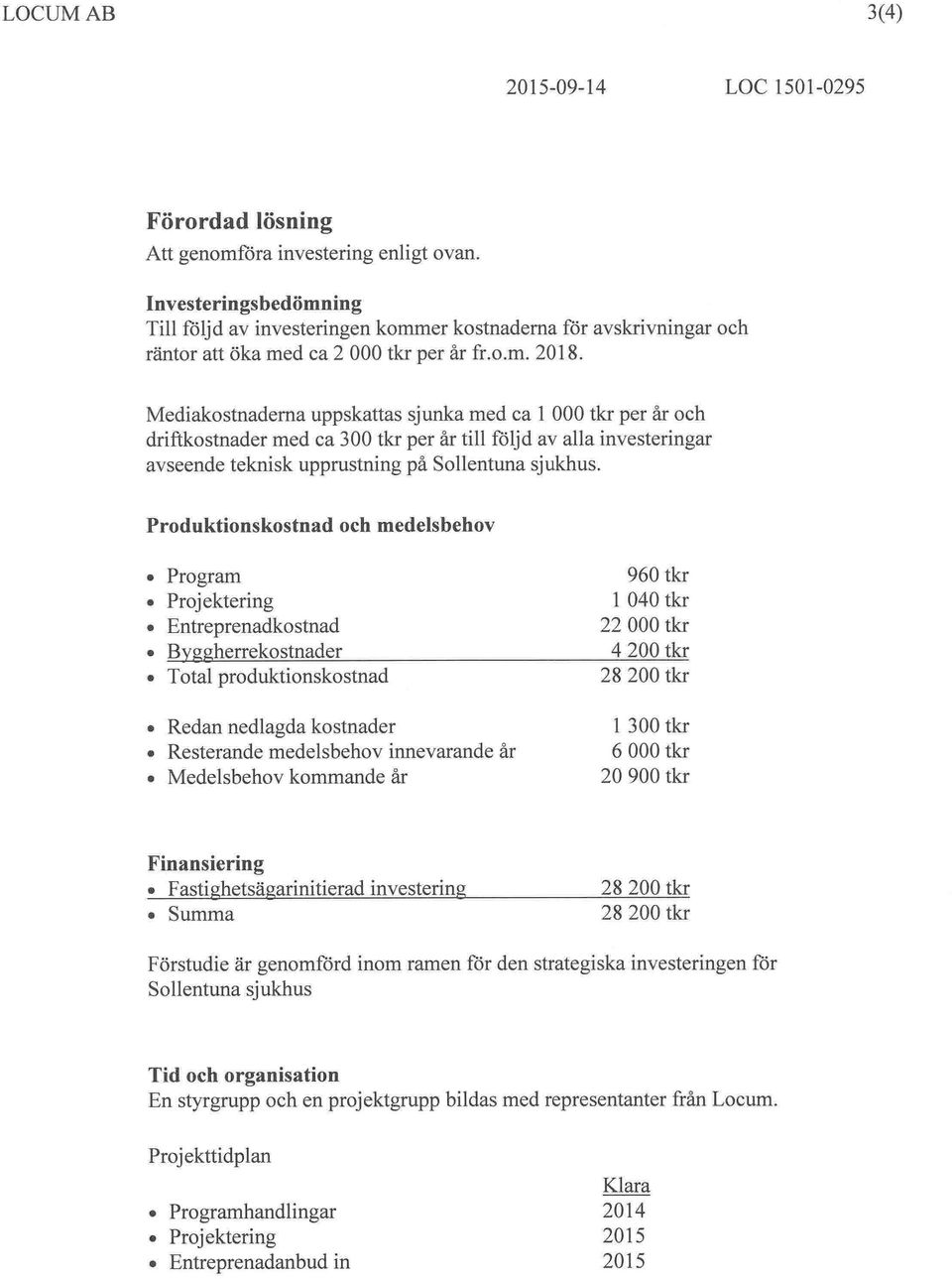 Mediakostnaderna uppskattas sjunka med ca 1 000 tkr per år och driftkostnader med ca 300 tkr per år till följd av alla investeringar avseende teknisk upprustning på Sollentuna sjukhus.