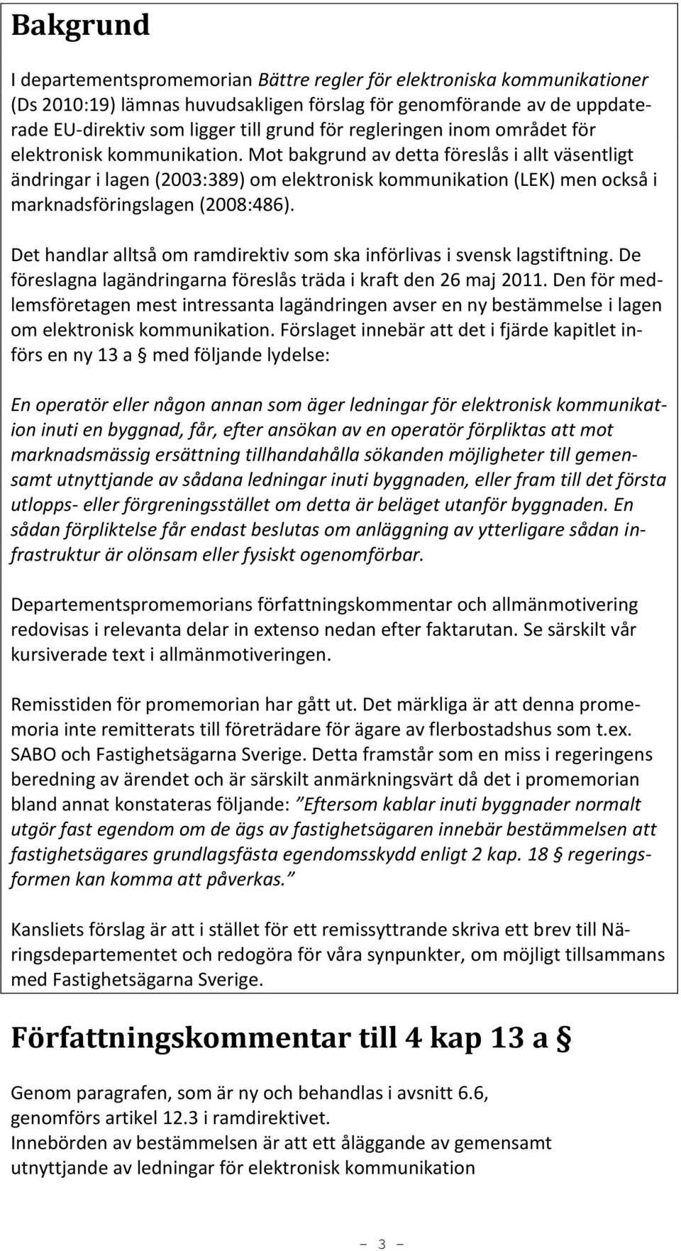 Mot bakgrund av detta föreslås i allt väsentligt ändringar i lagen (2003:389) om elektronisk kommunikation (LEK) men också i marknadsföringslagen (2008:486).