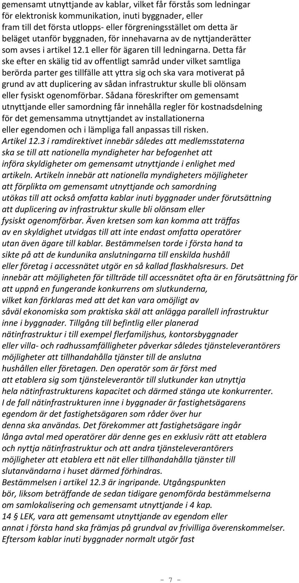 Detta får ske efter en skälig tid av offentligt samråd under vilket samtliga berörda parter ges tillfälle att yttra sig och ska vara motiverat på grund av att duplicering av sådan infrastruktur