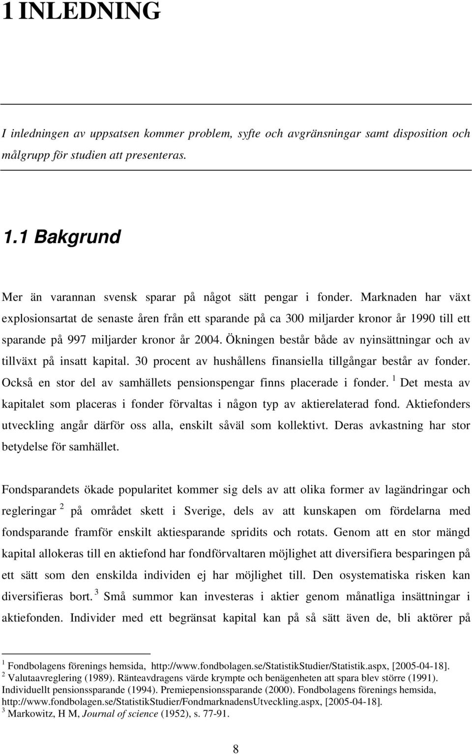 Marknaden har växt explosionsartat de senaste åren från ett sparande på ca 300 miljarder kronor år 1990 till ett sparande på 997 miljarder kronor år 2004.