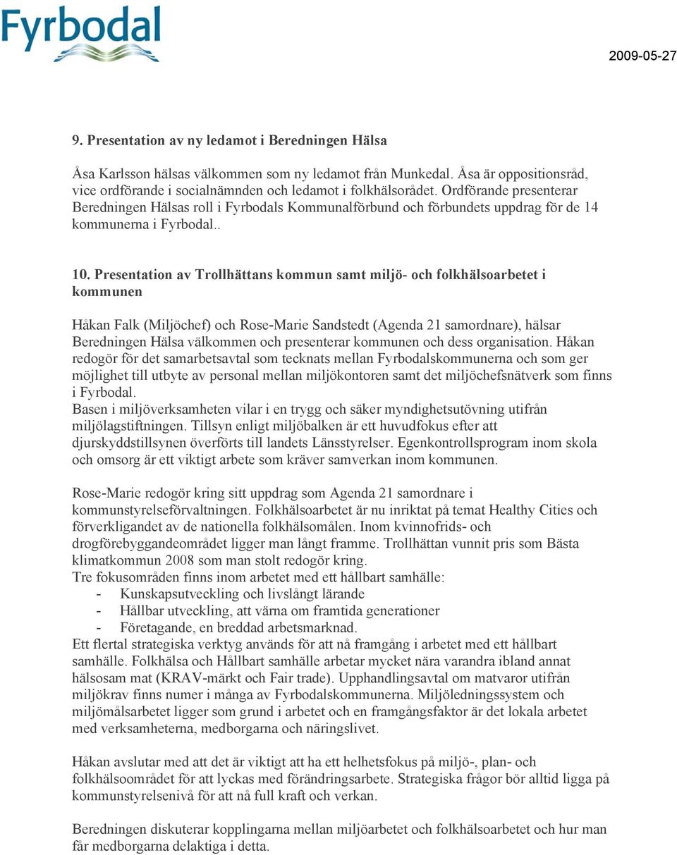 Presentation av Trollhättans kommun samt miljö- och folkhälsoarbetet i kommunen Håkan Falk (Miljöchef) och Rose-Marie Sandstedt (Agenda 21 samordnare), hälsar Beredningen Hälsa välkommen och