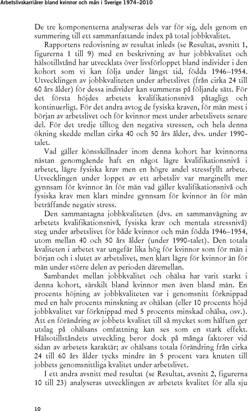 den kohort som vi kan följa under längst tid, födda 1946 1954. Utvecklingen av jobbkvaliteten under arbetslivet (från cirka 24 till 60 års ålder) för dessa individer kan summeras på följande sätt.