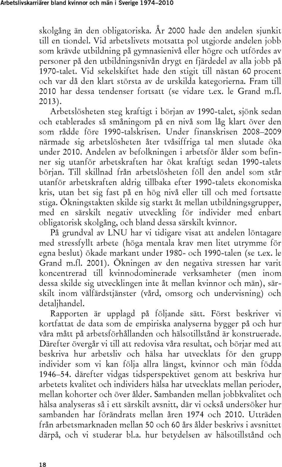 Vid sekelskiftet hade den stigit till nästan 60 procent och var då den klart största av de urskilda kategorierna. Fram till 2010 har dessa tendenser fortsatt (se vidare t.ex. le Grand m.fl. 2013).