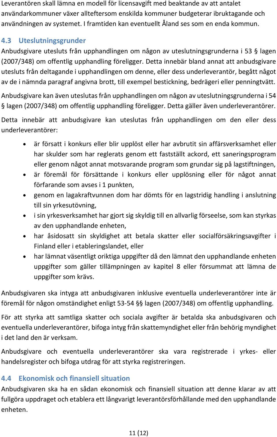 3 Uteslutningsgrunder Anbudsgivare utesluts från upphandlingen om någon av uteslutningsgrunderna i 53 lagen (2007/348) om offentlig upphandling föreligger.