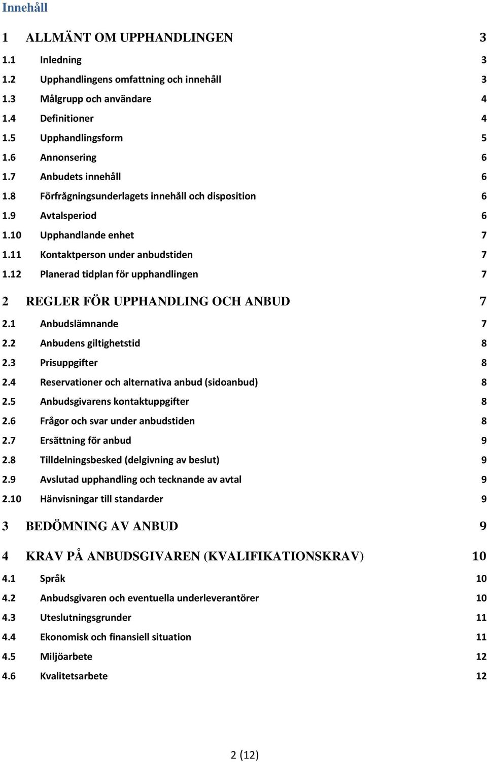 12 Planerad tidplan för upphandlingen 7 2 REGLER FÖR UPPHANDLING OCH ANBUD 7 2.1 Anbudslämnande 7 2.2 Anbudens giltighetstid 8 2.3 Prisuppgifter 8 2.