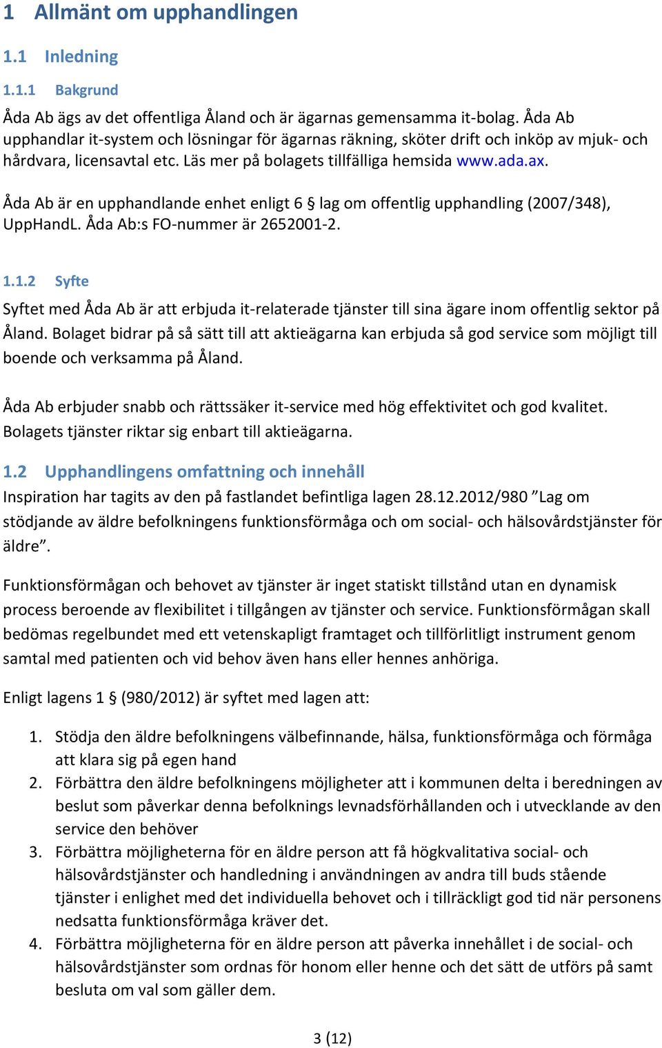 Åda Ab är en upphandlande enhet enligt 6 lag om offentlig upphandling (2007/348), UppHandL. Åda Ab:s FO nummer är 2652001 