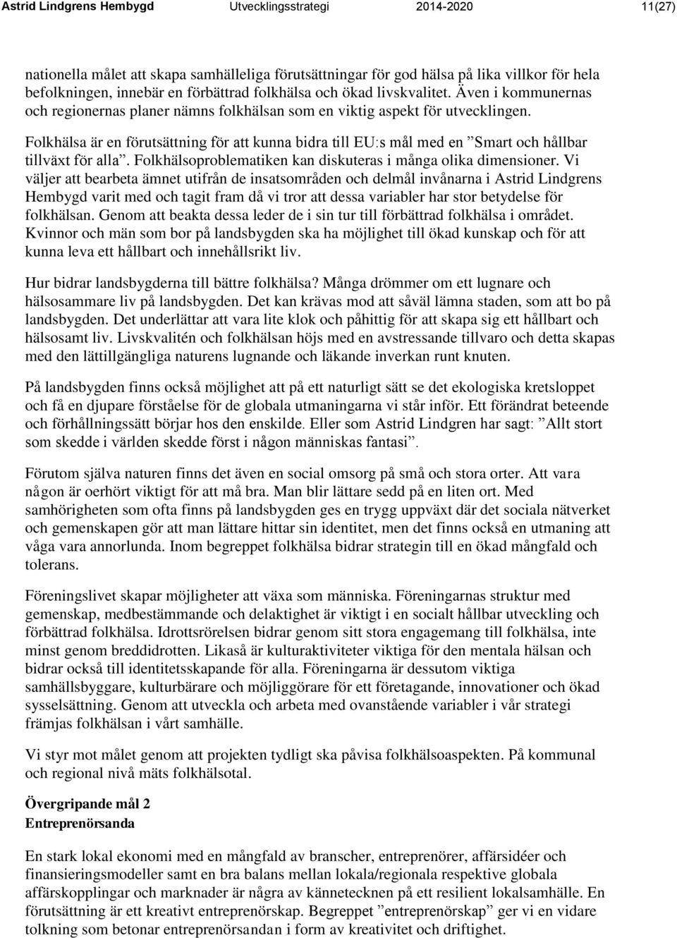 Folkhälsa är en förutsättning för att kunna bidra till EU:s mål med en Smart och hållbar tillväxt för alla. Folkhälsoproblematiken kan diskuteras i många olika dimensioner.