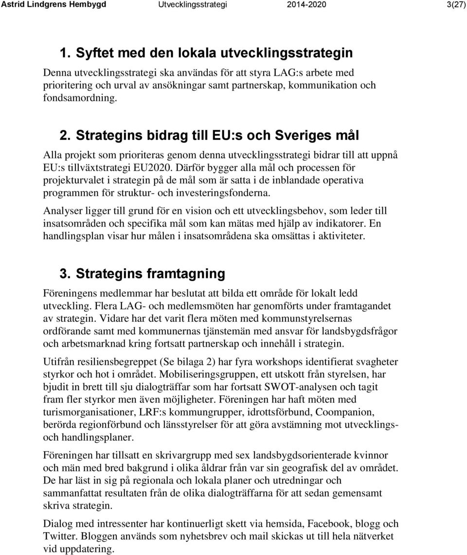 fondsamordning. 2. Strategins bidrag till EU:s och Sveriges mål Alla projekt som prioriteras genom denna utvecklingsstrategi bidrar till att uppnå EU:s tillväxtstrategi EU2020.