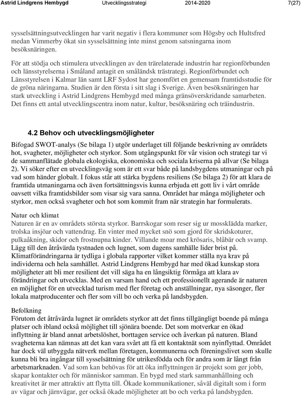 Regionförbundet och Länsstyrelsen i Kalmar län samt LRF Sydost har genomfört en gemensam framtidsstudie för de gröna näringarna. Studien är den första i sitt slag i Sverige.