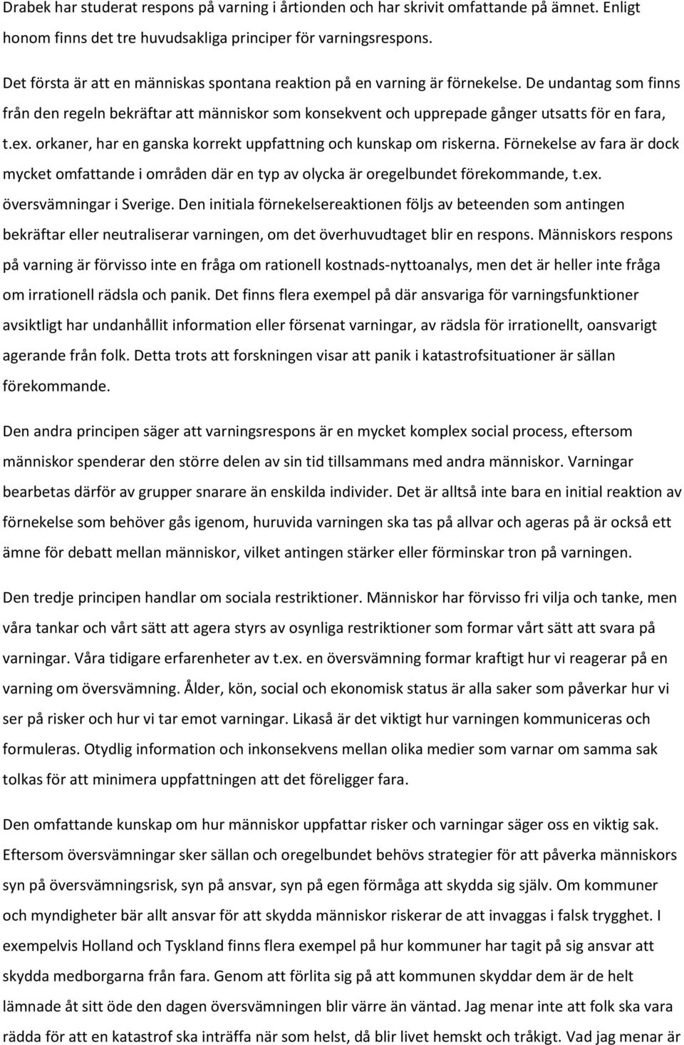ex. orkaner, har en ganska korrekt uppfattning och kunskap om riskerna. Förnekelse av fara är dock mycket omfattande i områden där en typ av olycka är oregelbundet förekommande, t.ex. översvämningar i Sverige.
