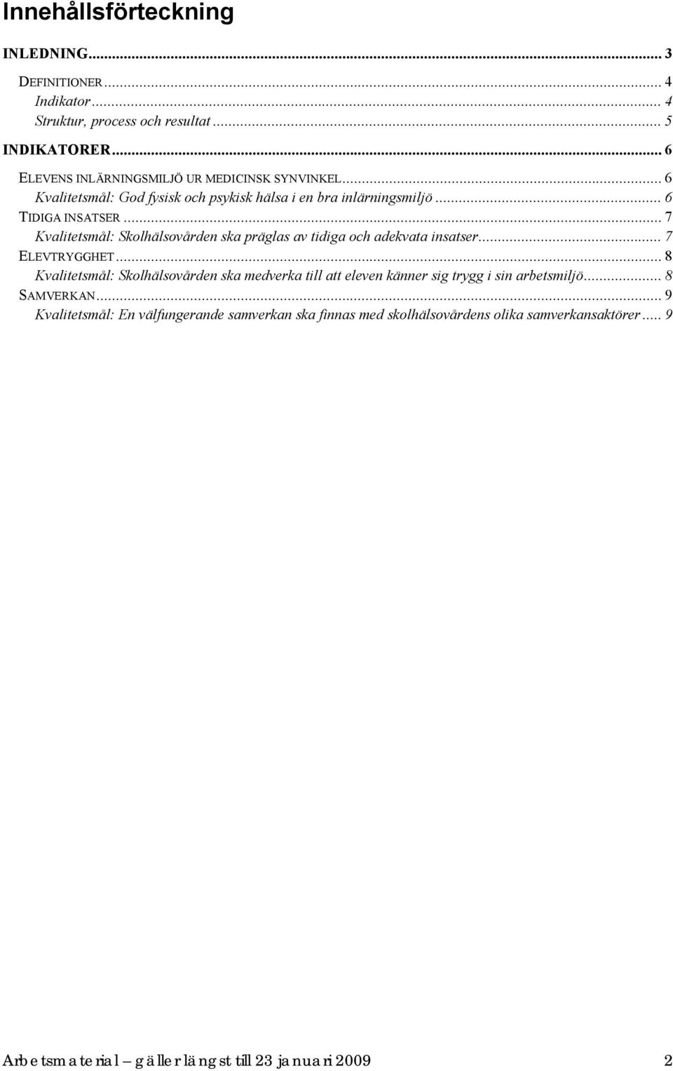 ..7 Kvalitetsmål: Skolhälsovården ska präglas av tidiga och adekvata insatser...7 ELEVTRYGGHET.