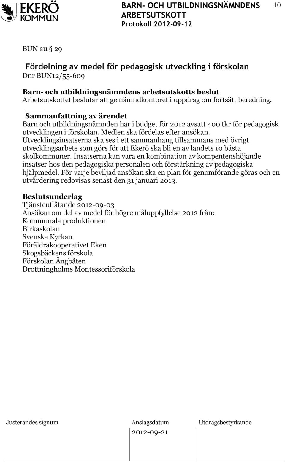 Utvecklingsinsatserna ska ses i ett sammanhang tillsammans med övrigt utvecklingsarbete som görs för att Ekerö ska bli en av landets 10 bästa skolkommuner.