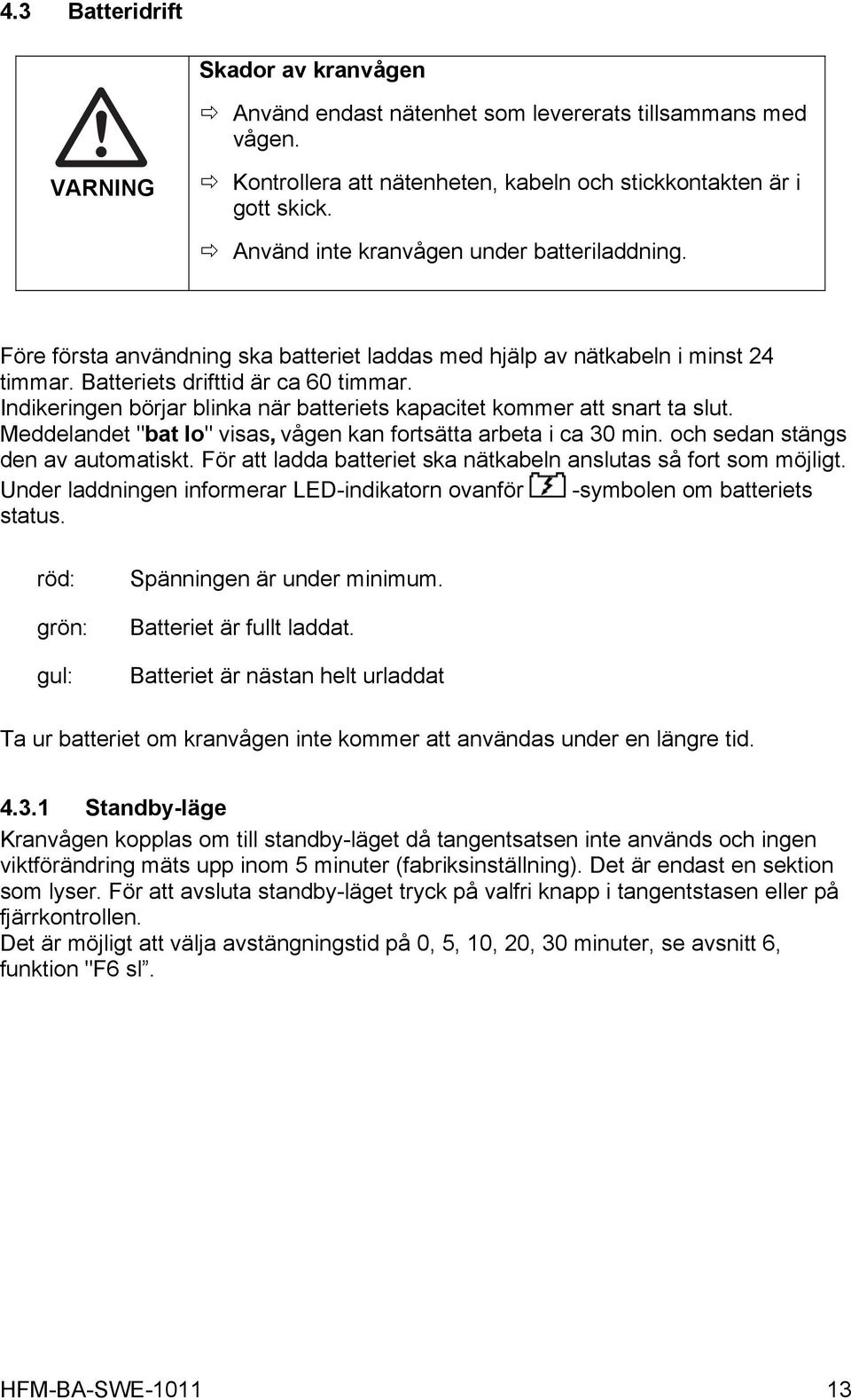 Indikeringen börjar blinka när batteriets kapacitet kommer att snart ta slut. Meddelandet "bat lo" visas, vågen kan fortsätta arbeta i ca 30 min. och sedan stängs den av automatiskt.