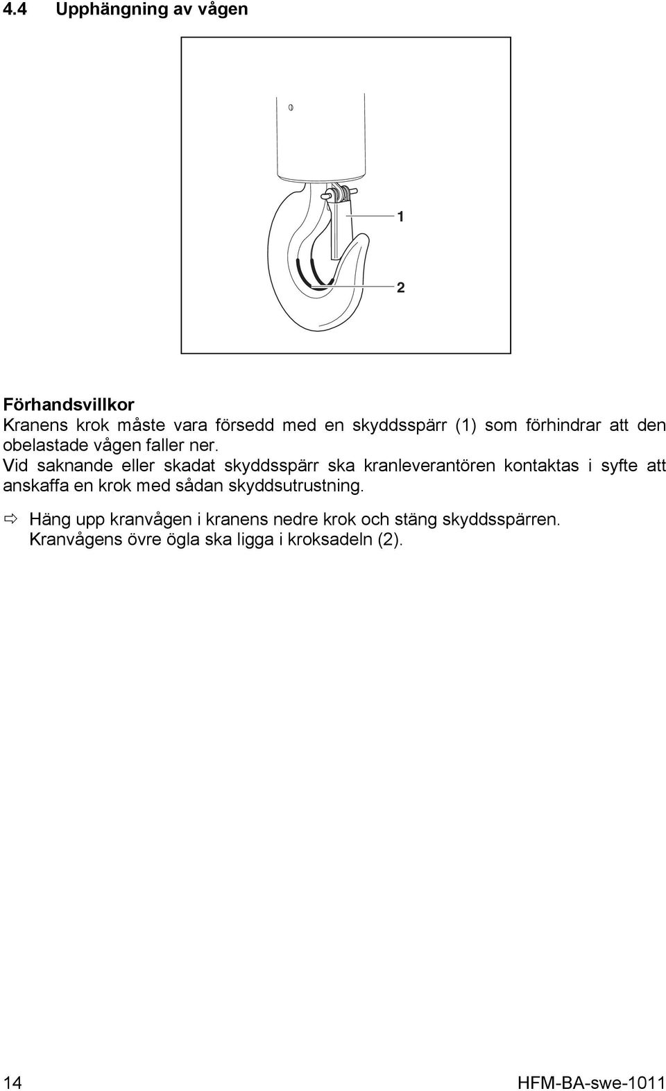 Vid saknande eller skadat skyddsspärr ska kranleverantören kontaktas i syfte att anskaffa en krok med