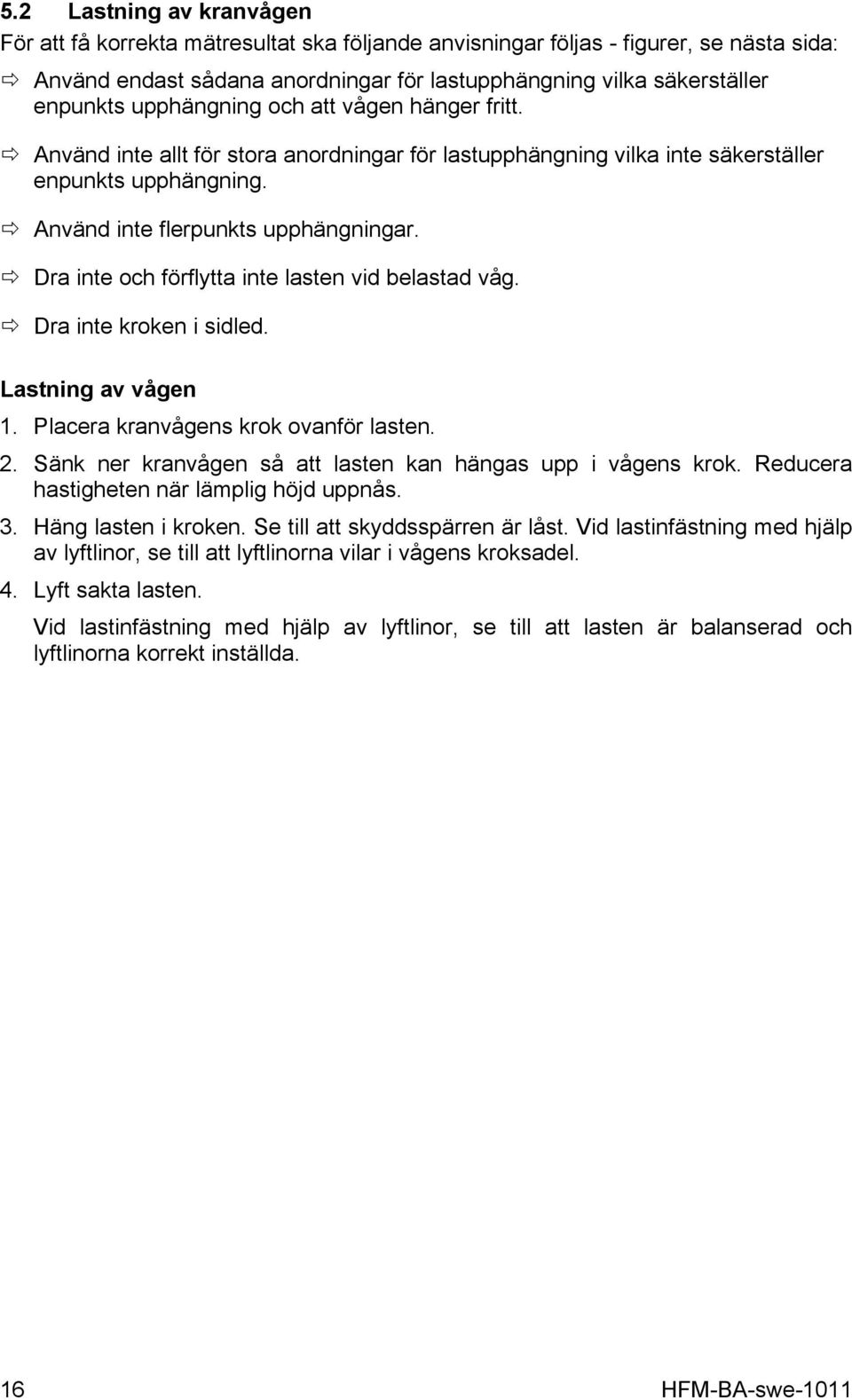 Dra inte och förflytta inte lasten vid belastad våg. Dra inte kroken i sidled. Lastning av vågen 1. Placera kranvågens krok ovanför lasten. 2.
