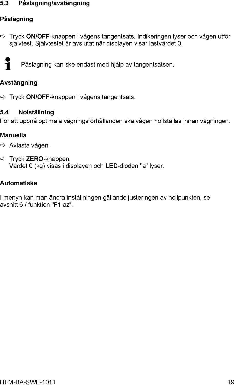 Avstängning Tryck ON/OFF-knappen i vågens tangentsats. 5.4 Nolställning För att uppnå optimala vägningsförhållanden ska vågen nollställas innan vägningen.