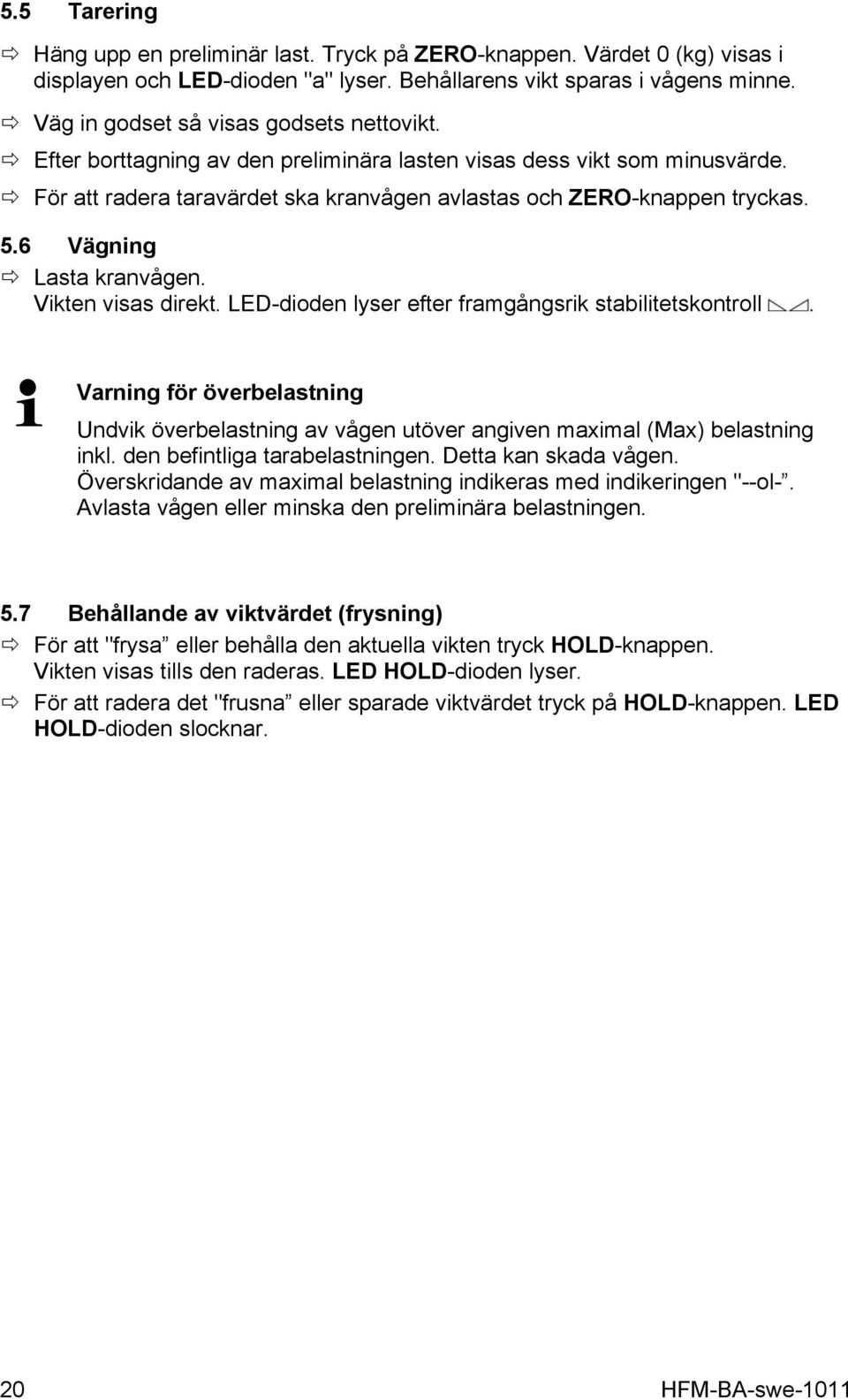 6 Vägning Lasta kranvågen. Vikten visas direkt. LED-dioden lyser efter framgångsrik stabilitetskontroll.