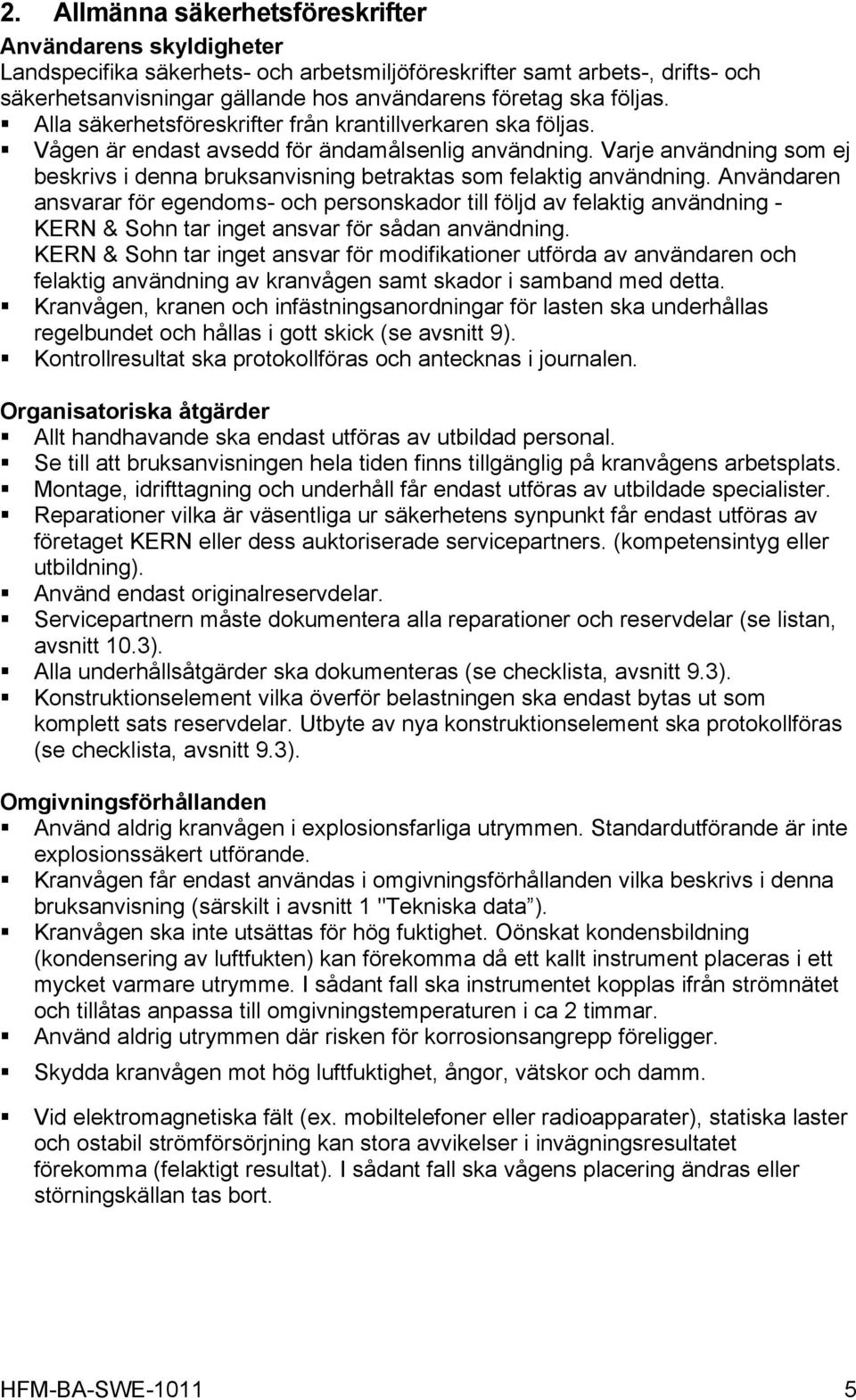 Varje användning som ej beskrivs i denna bruksanvisning betraktas som felaktig användning.