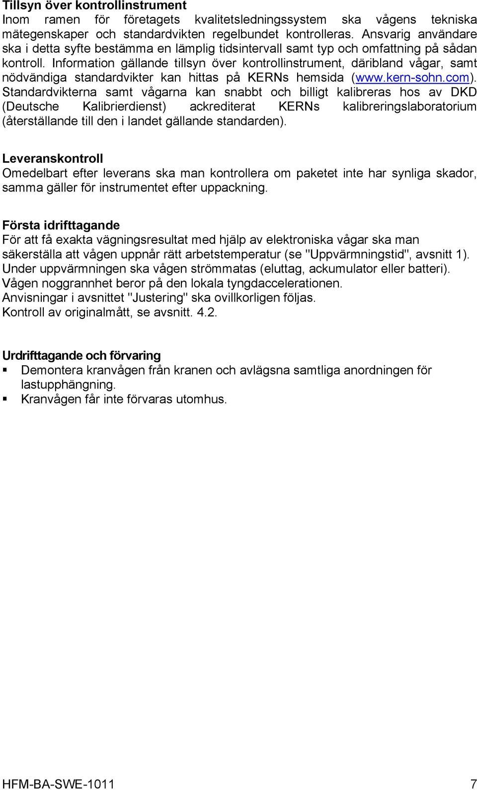 Information gällande tillsyn över kontrollinstrument, däribland vågar, samt nödvändiga standardvikter kan hittas på KERNs hemsida (www.kern-sohn.com).