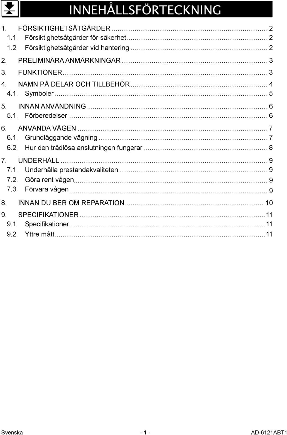 ANVÄNDA VÅGEN... 7 6.1. Grundläggande vägning... 7 6.2. Hur den trådlösa anslutningen fungerar... 8 7. UNDERHÅLL... 9 7.1. Underhålla prestandakvaliteten... 9 7.2. Göra rent vågen.