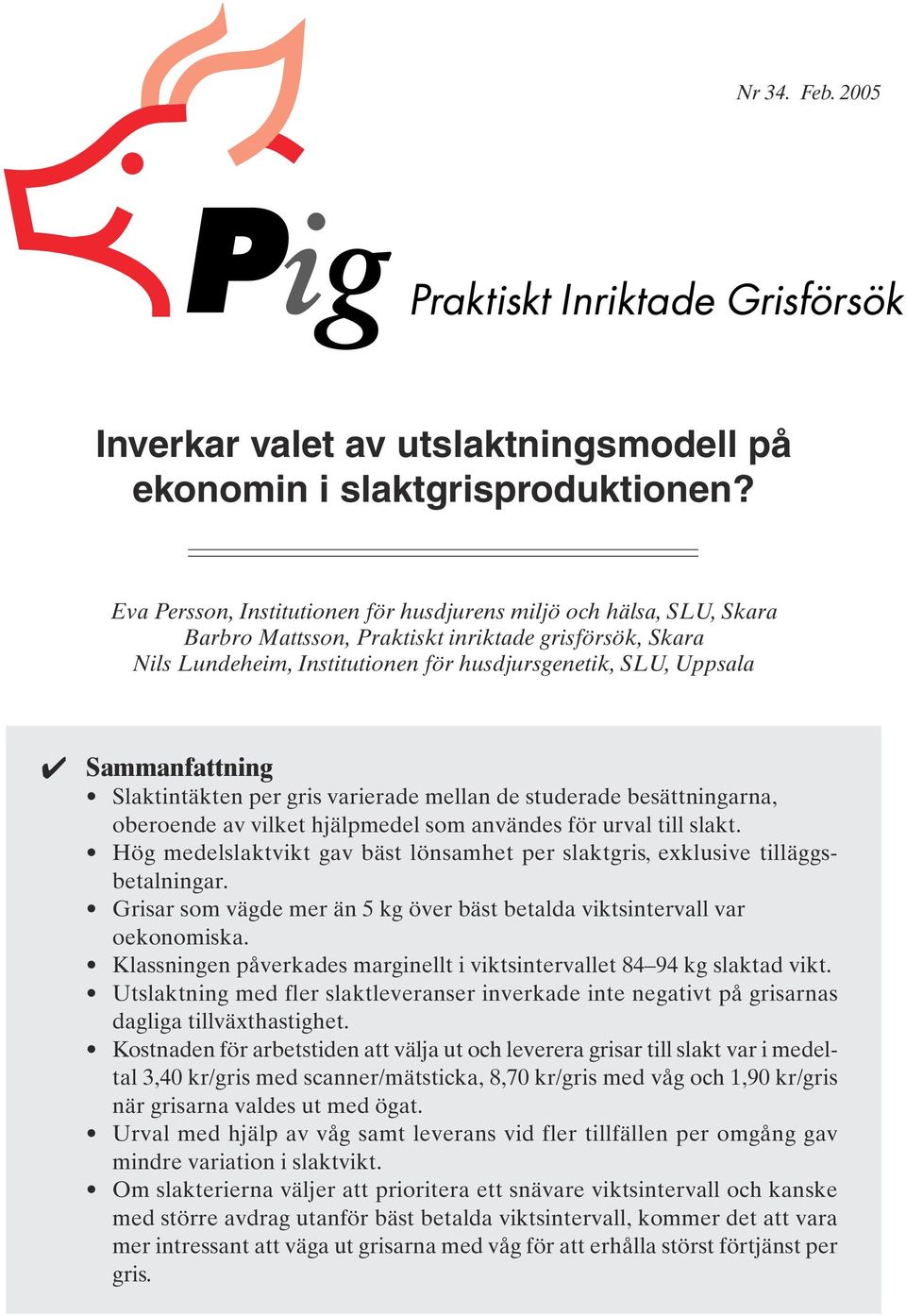 Sammanfattning Slaktintäkten per gris varierade mellan de studerade besättningarna, oberoende av vilket hjälpmedel som användes för urval till slakt.