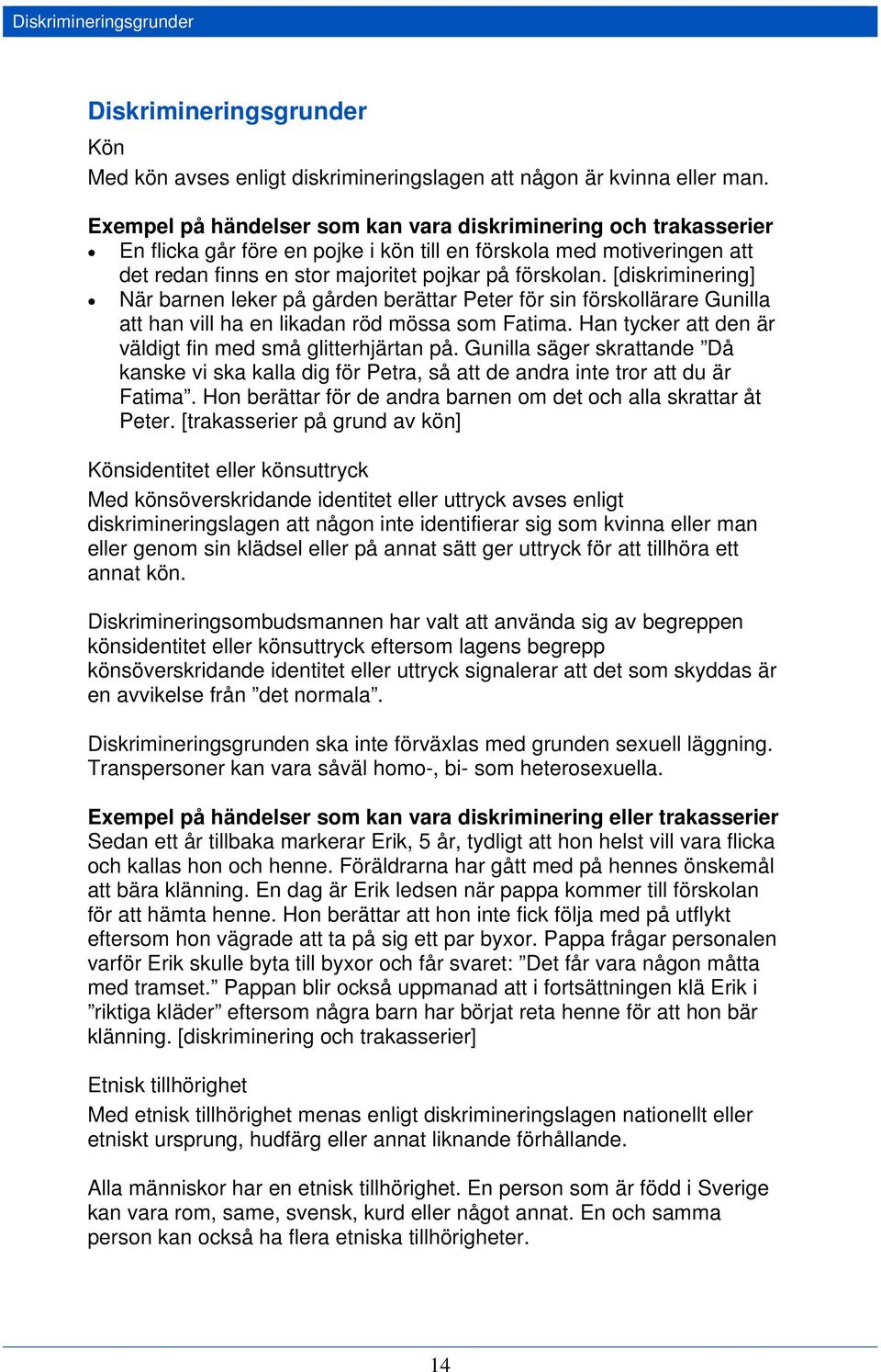 [diskriminering] När barnen leker på gården berättar Peter för sin förskollärare Gunilla att han vill ha en likadan röd mössa som Fatima. Han tycker att den är väldigt fin med små glitterhjärtan på.